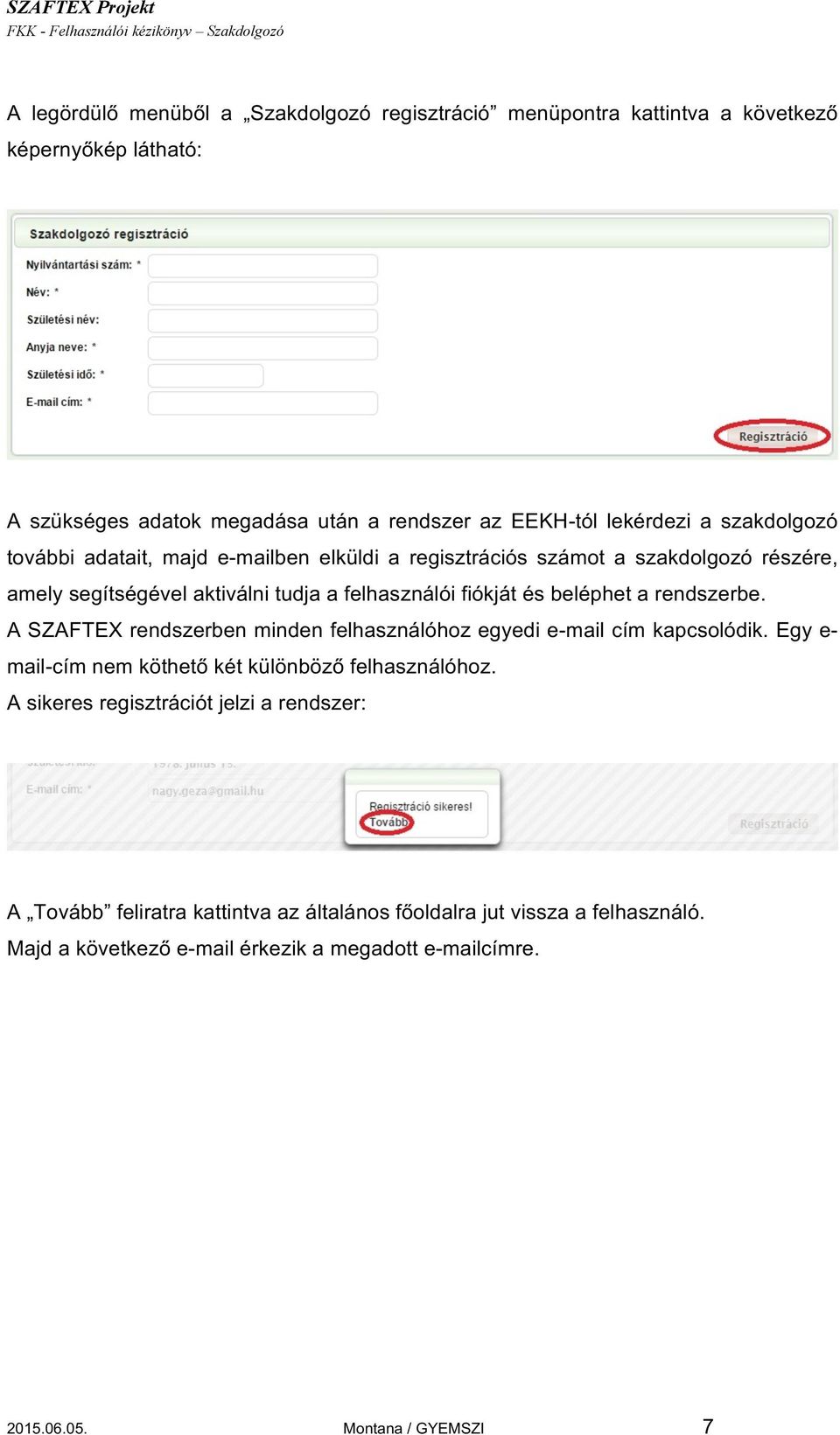rendszerbe. A SZAFTEX rendszerben minden felhasználóhoz egyedi e-mail cím kapcsolódik. Egy e- mail-cím nem köthető két különböző felhasználóhoz.