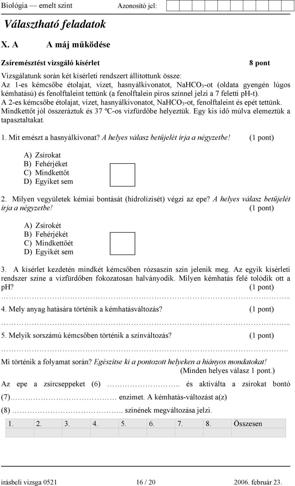 lúgos kémhatású) és fenolftaleint tettünk (a fenolftalein piros színnel jelzi a 7 feletti ph-t). A 2-es kémcsőbe étolajat, vizet, hasnyálkivonatot, NaHCO 3 -ot, fenolftaleint és epét tettünk.