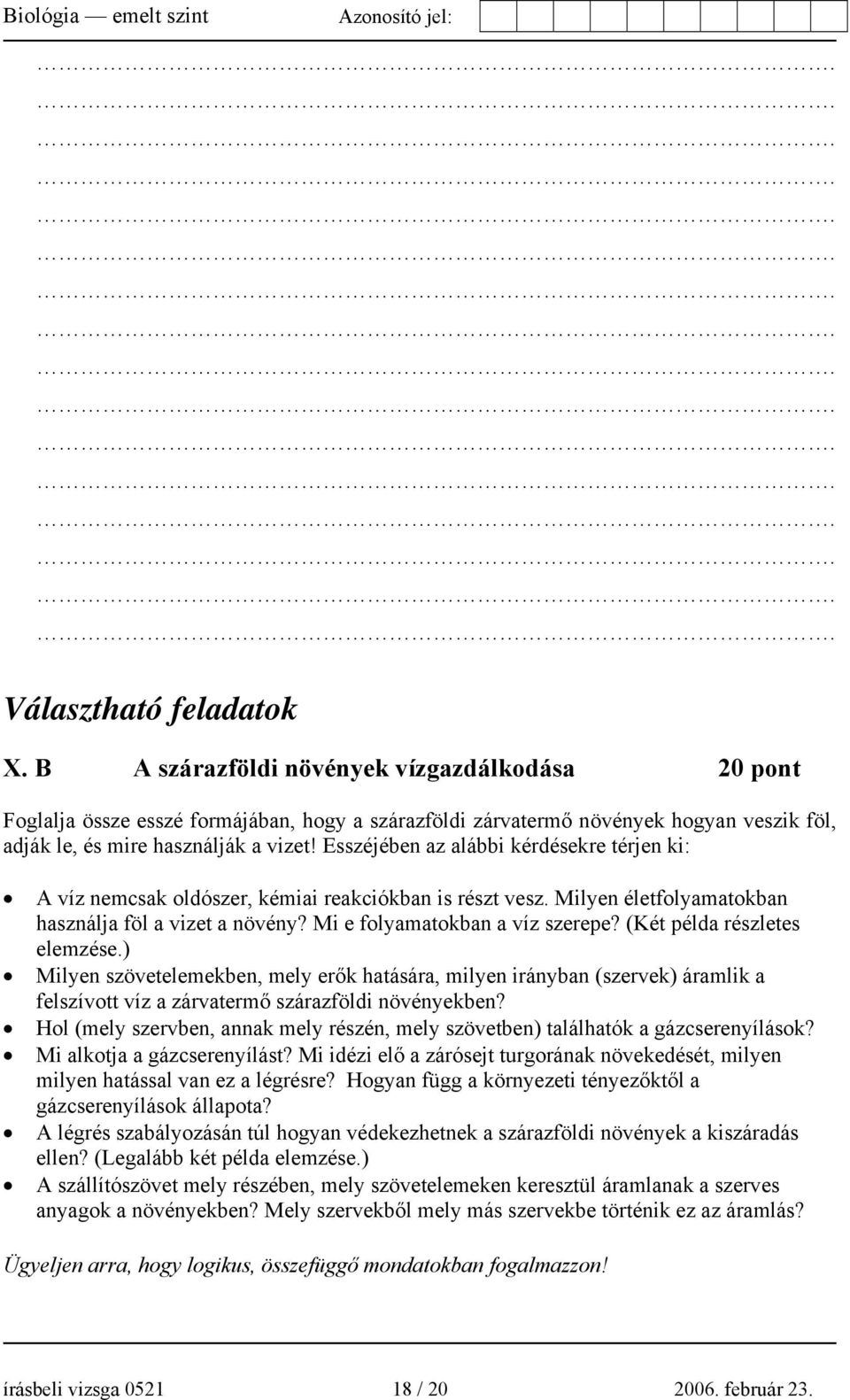 Esszéjében az alábbi kérdésekre térjen ki: A víz nemcsak oldószer, kémiai reakciókban is részt vesz. Milyen életfolyamatokban használja föl a vizet a növény? Mi e folyamatokban a víz szerepe?