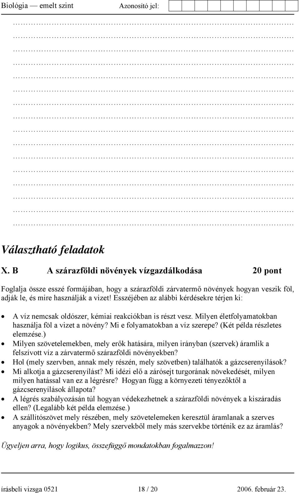 Esszéjében az alábbi kérdésekre térjen ki: A víz nemcsak oldószer, kémiai reakciókban is részt vesz. Milyen életfolyamatokban használja föl a vizet a növény? Mi e folyamatokban a víz szerepe?