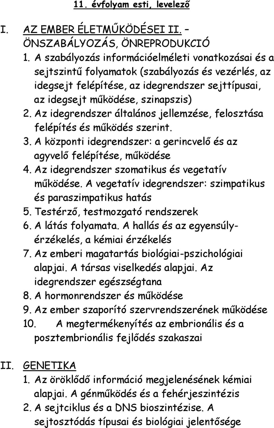 Az idegrendszer általános jellemzése, felosztása felépítés és működés szerint. 3. A központi idegrendszer: a gerincvelő és az agyvelő felépítése, működése 4.