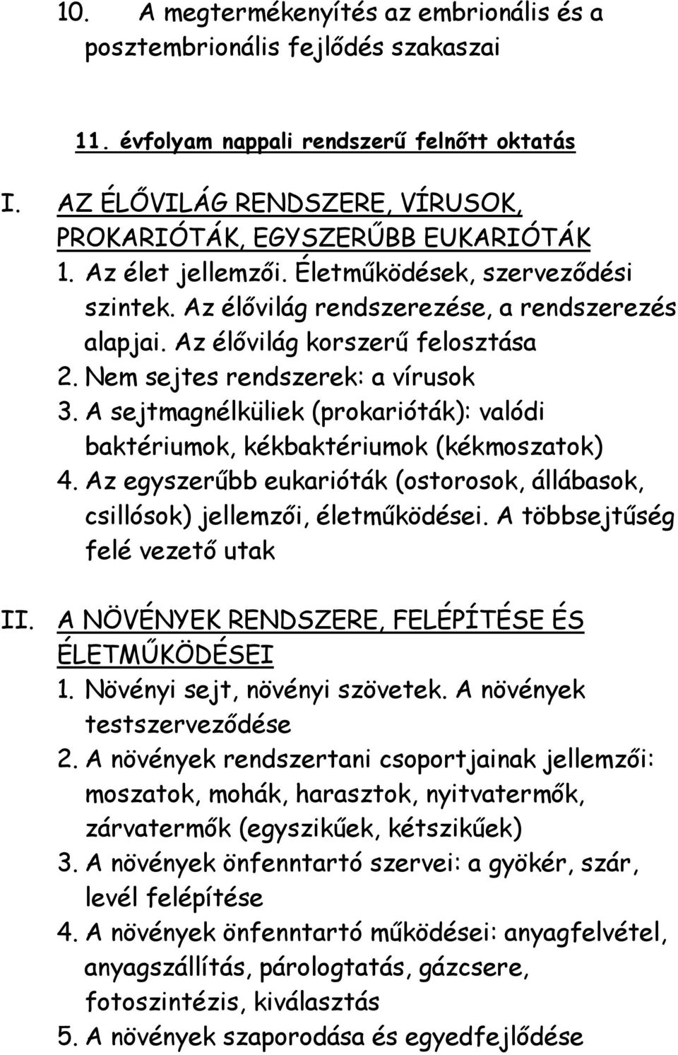 A sejtmagnélküliek (prokarióták): valódi baktériumok, kékbaktériumok (kékmoszatok) 4. Az egyszerűbb eukarióták (ostorosok, állábasok, csillósok) jellemzői, életműködései.