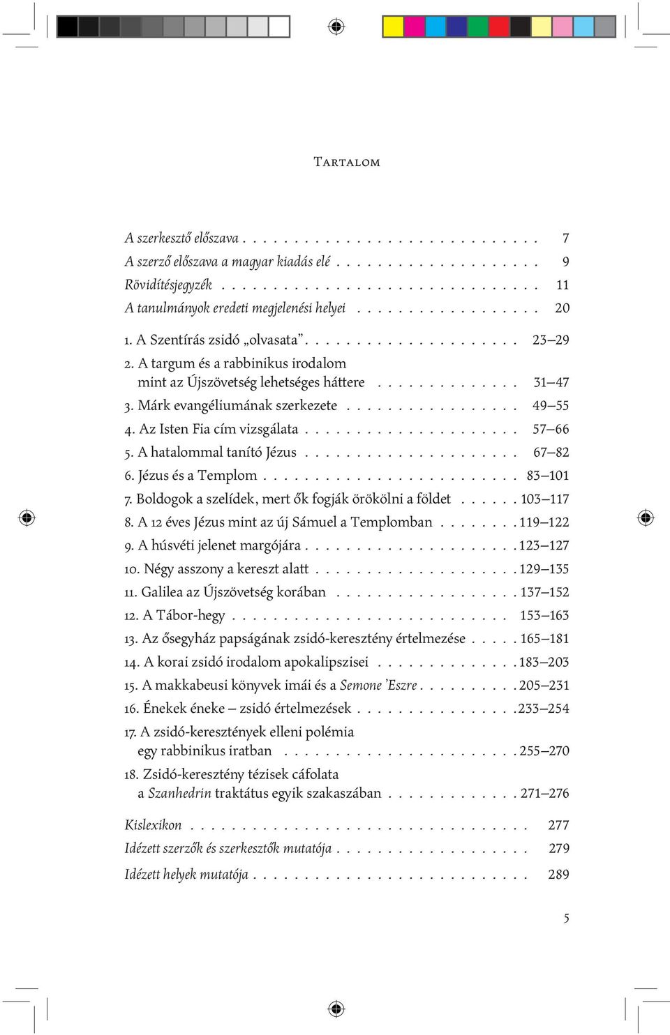 Márk evangéliumának szerkezete................. 49 55 4. Az Isten Fia cím vizsgálata..................... 57 66 5. A hatalommal tanító Jézus..................... 67 82 6. Jézus és a Templom......................... 83 101 7.