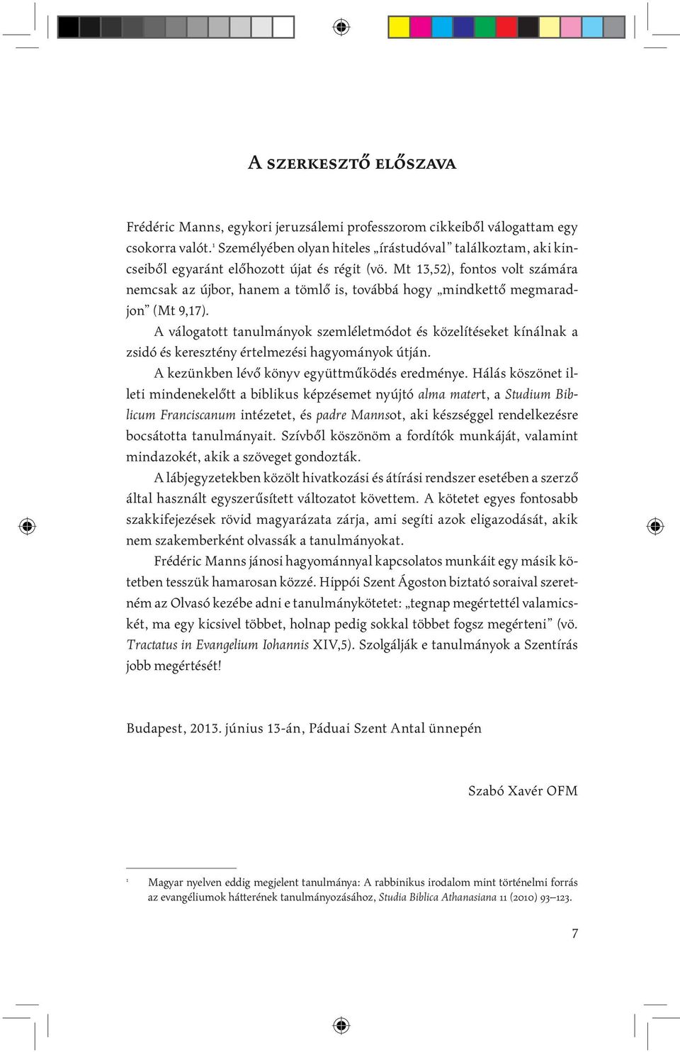 Mt 13,52), fontos volt számára nemcsak az újbor, hanem a tömlő is, továbbá hogy mindkettő megmaradjon (Mt 9,17).