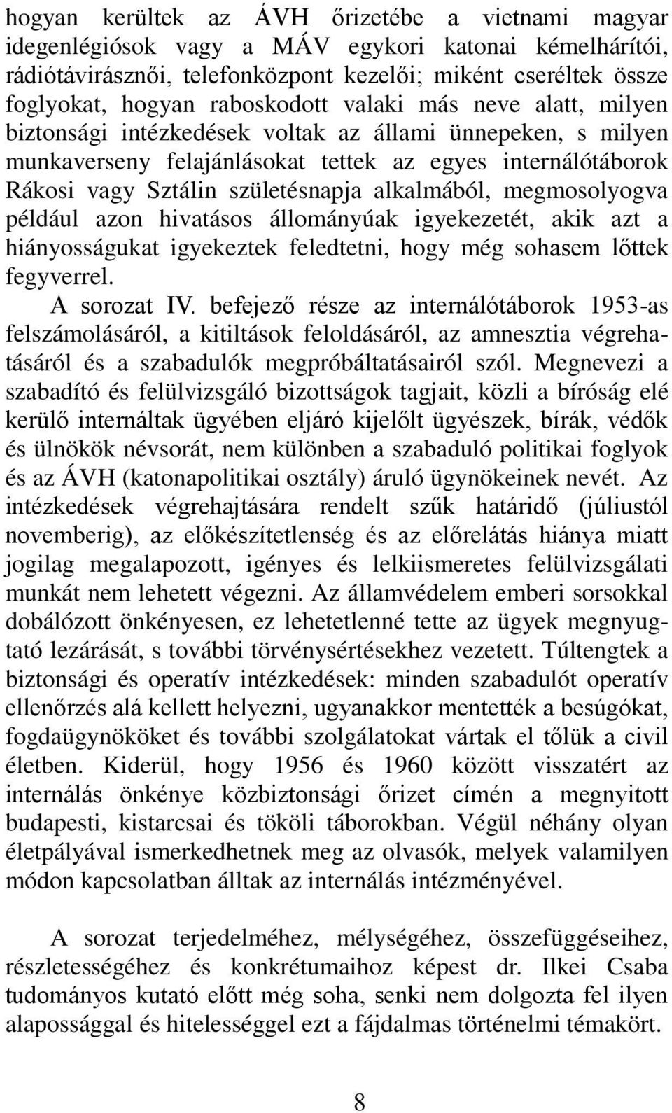 alkalmából, megmosolyogva például azon hivatásos állományúak igyekezetét, akik azt a hiányosságukat igyekeztek feledtetni, hogy még sohasem lőttek fegyverrel. A sorozat IV.