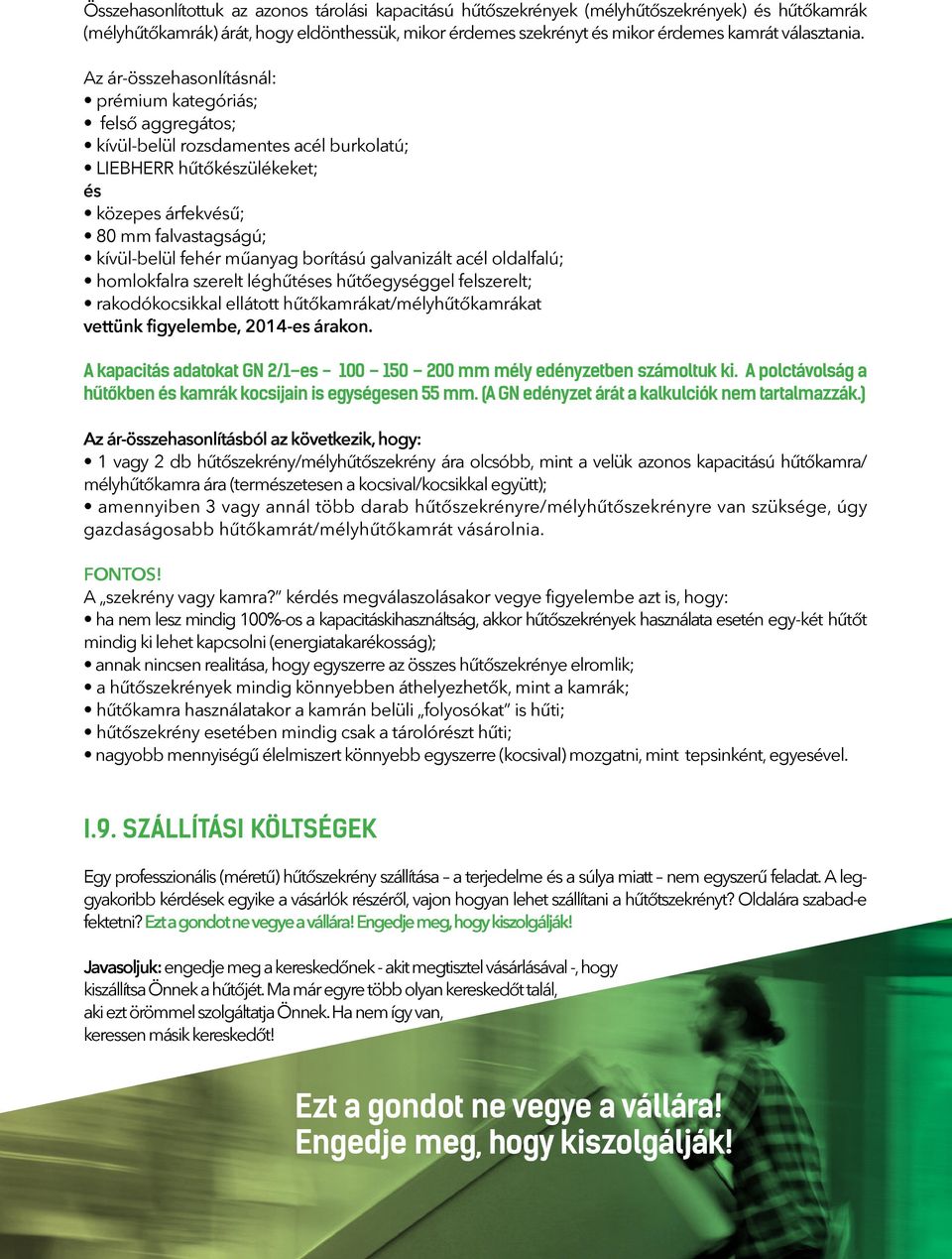 Az ár-összehasonlításnál: prémium kategóriás; felső aggregátos; kívül-belül rozsdamentes acél burkolatú; LIEBHERR hűtőkészülékeket; és közepes árfekvésű; 80 mm falvastagságú; kívül-belül fehér