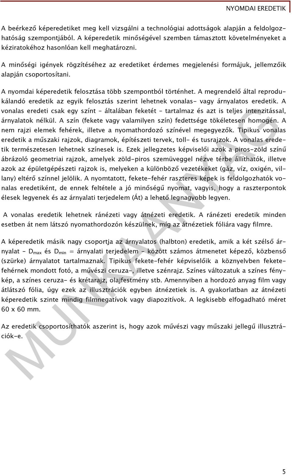 A minőségi igények rögzítéséhez az eredetiket érdemes megjelenési formájuk, jellemzőik alapján csoportosítani. A nyomdai képeredetik felosztása több szempontból történhet.