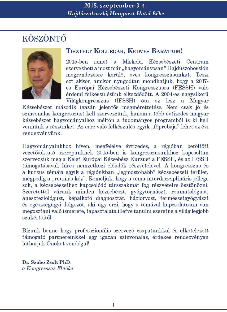 Teszi ezt akkor, amikor nyugodtan mondhatjuk, hogy a 2017- es Európai Kézsebészeti Kongresszusra (FESSH) való érdemi felkészülésünk elkezdődött.