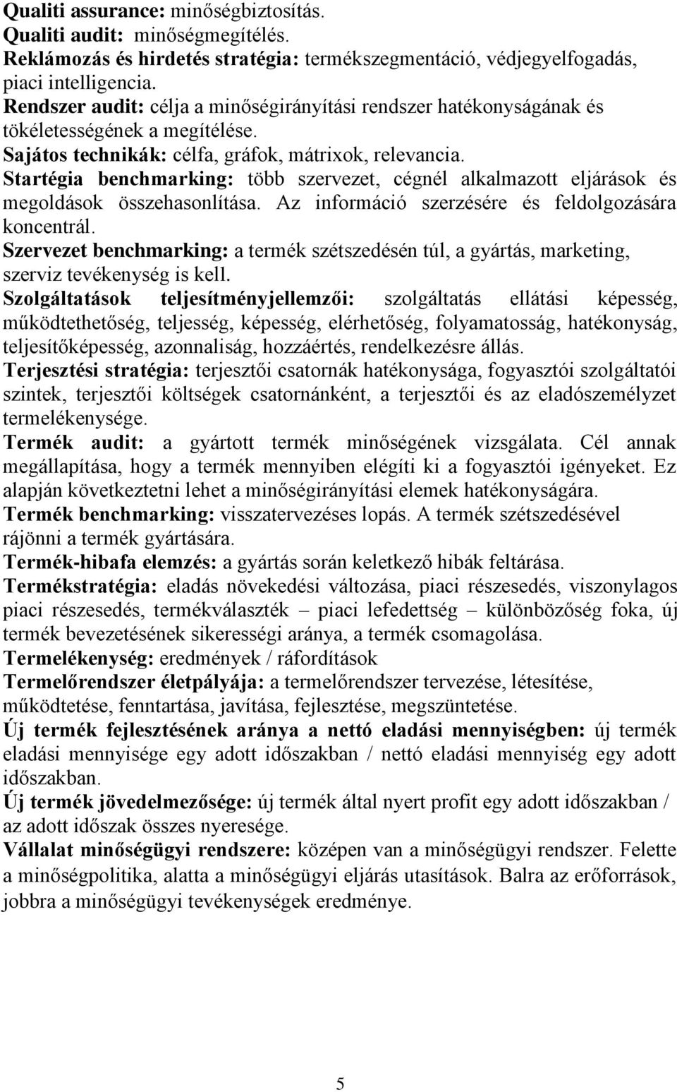 Startégia benchmarking: több szervezet, cégnél alkalmazott eljárások és megoldások összehasonlítása. Az információ szerzésére és feldolgozására koncentrál.