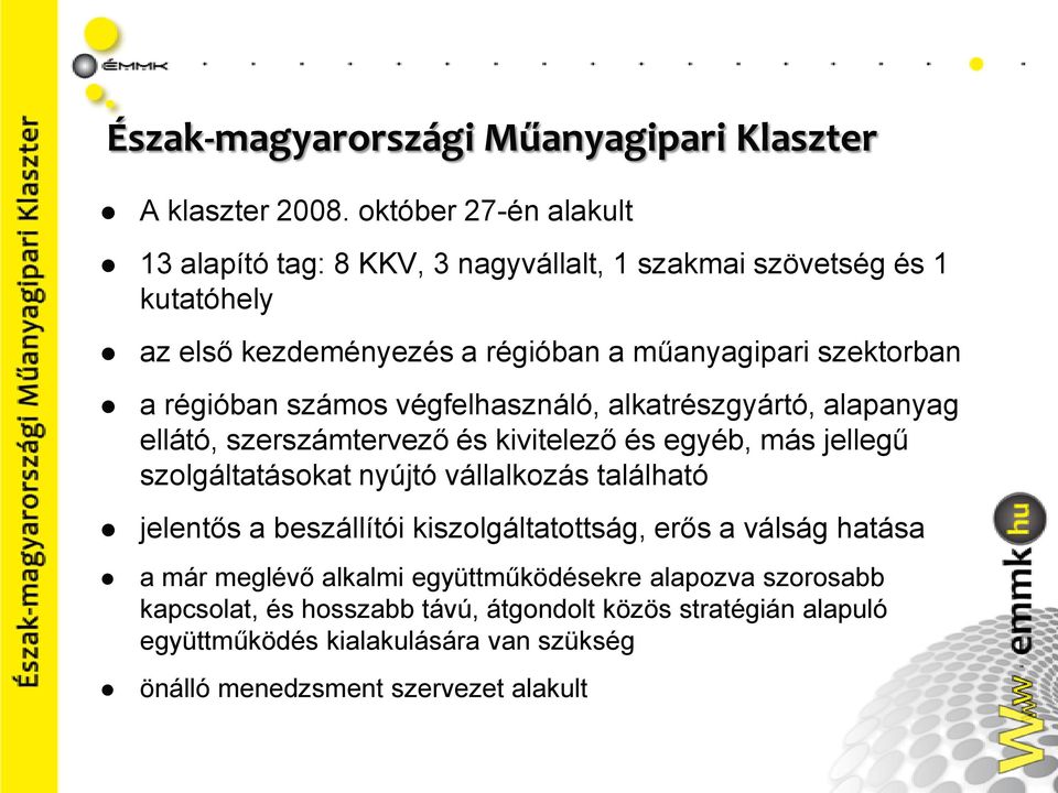 régióban számos végfelhasználó, alkatrészgyártó, alapanyag ellátó, szerszámtervező és kivitelező és egyéb, más jellegű szolgáltatásokat nyújtó vállalkozás