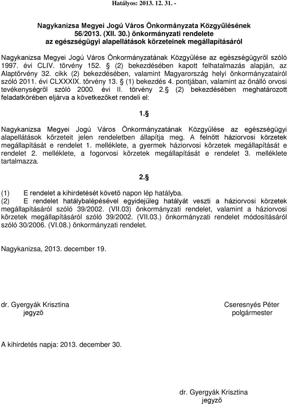 (2) bekezdésében kapott felhatalmazás alapján, az Alaptörvény 32. cikk (2) bekezdésében, valamint Magyarország helyi önkormányzatairól szóló 2011. évi CLXXXIX. törvény 13. (1) bekezdés 4.