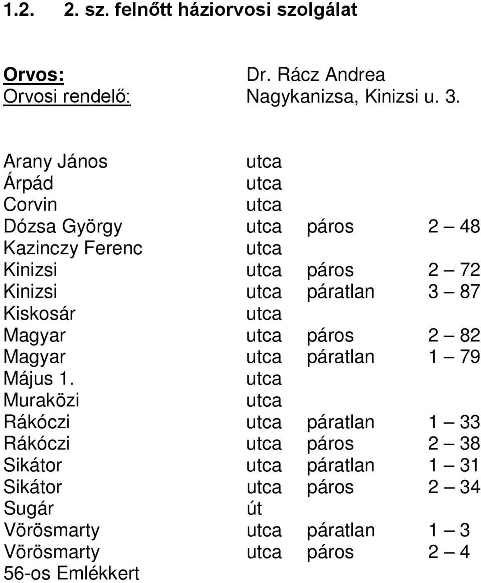 87 Kiskosár Magyar páros 2 82 Magyar páratlan 1 79 Május 1.