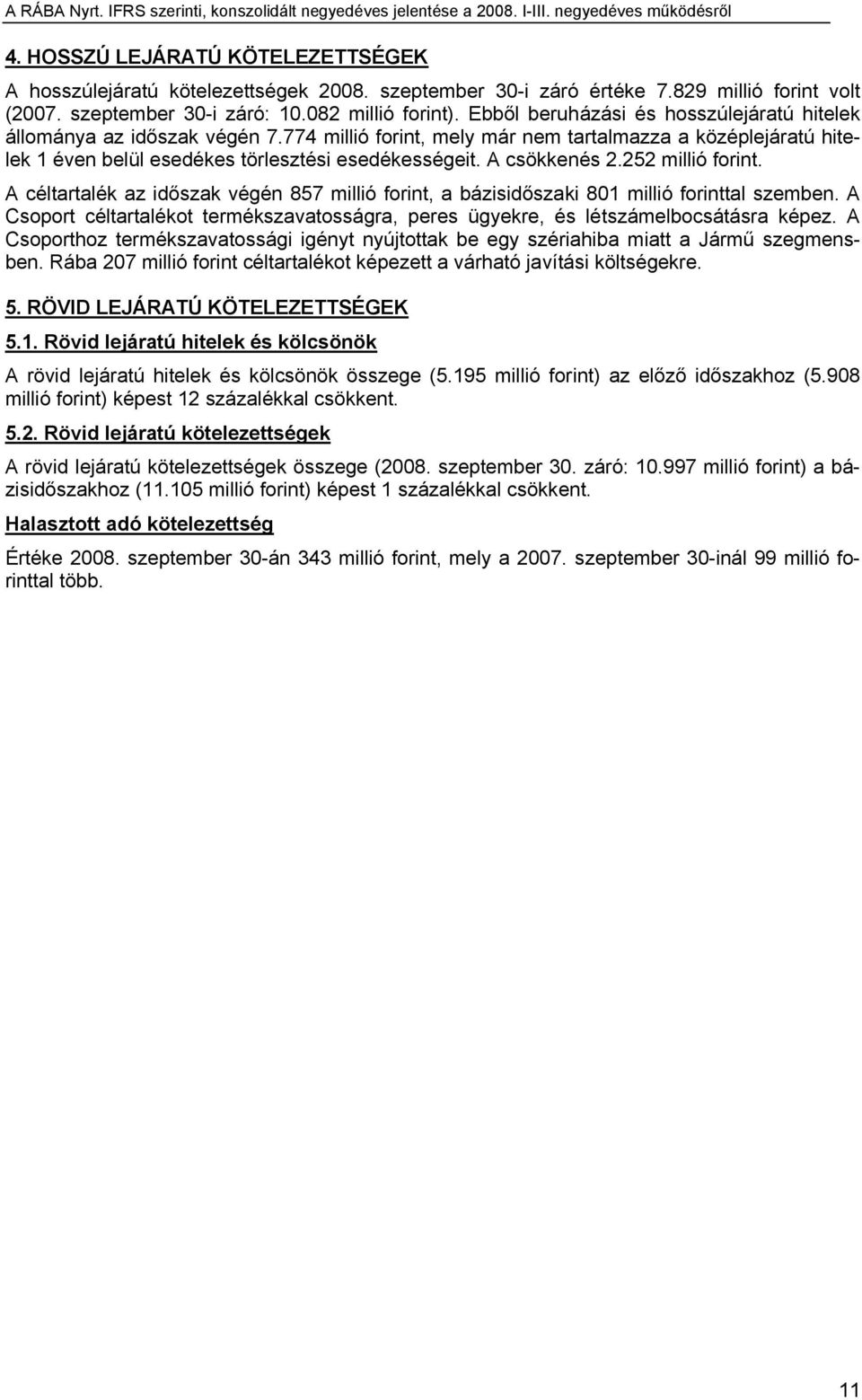 A csökkenés 2.252 millió forint. A céltartalék az időszak végén 857 millió forint, a bázisidőszaki 801 millió forinttal szemben.