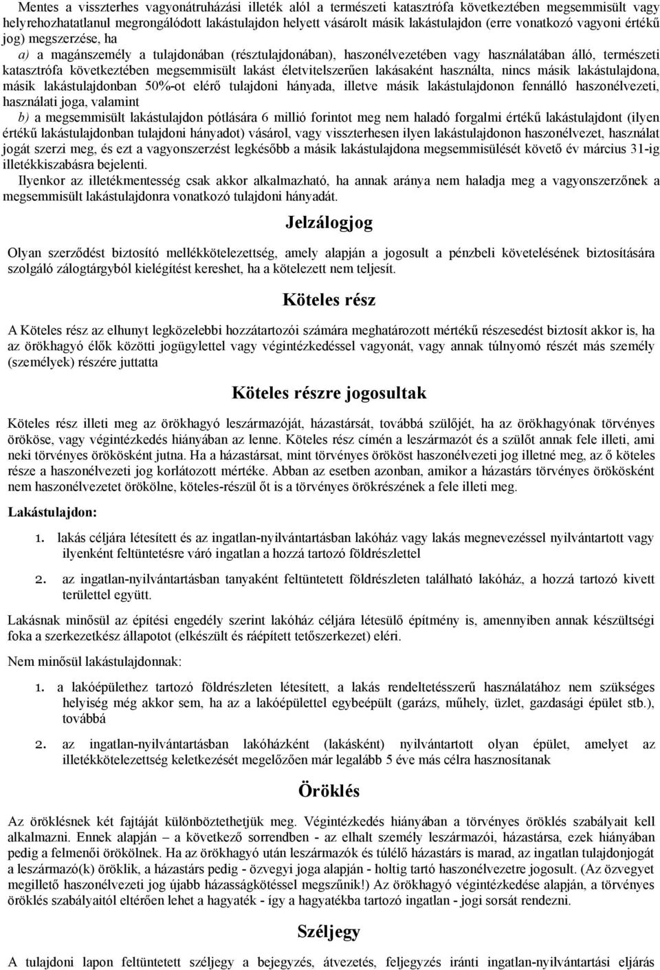 életvitelszerűen lakásaként használta, nincs másik lakástulajdona, másik lakástulajdonban 50%-ot elérő tulajdoni hányada, illetve másik lakástulajdonon fennálló haszonélvezeti, használati joga,