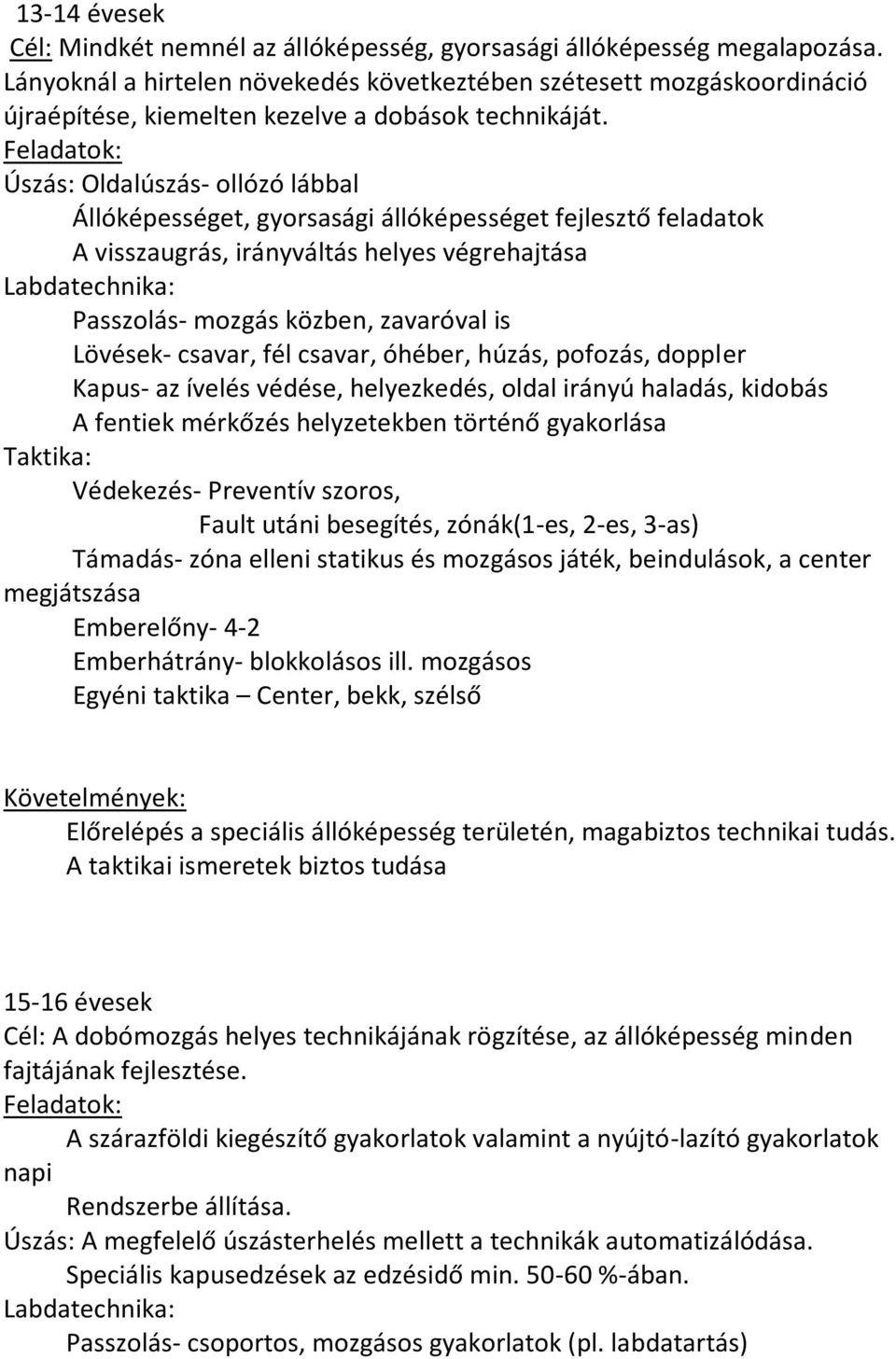 Úszás: Oldalúszás- ollózó lábbal Állóképességet, gyorsasági állóképességet fejlesztő feladatok A visszaugrás, irányváltás helyes végrehajtása Passzolás- mozgás közben, zavaróval is Lövések- csavar,