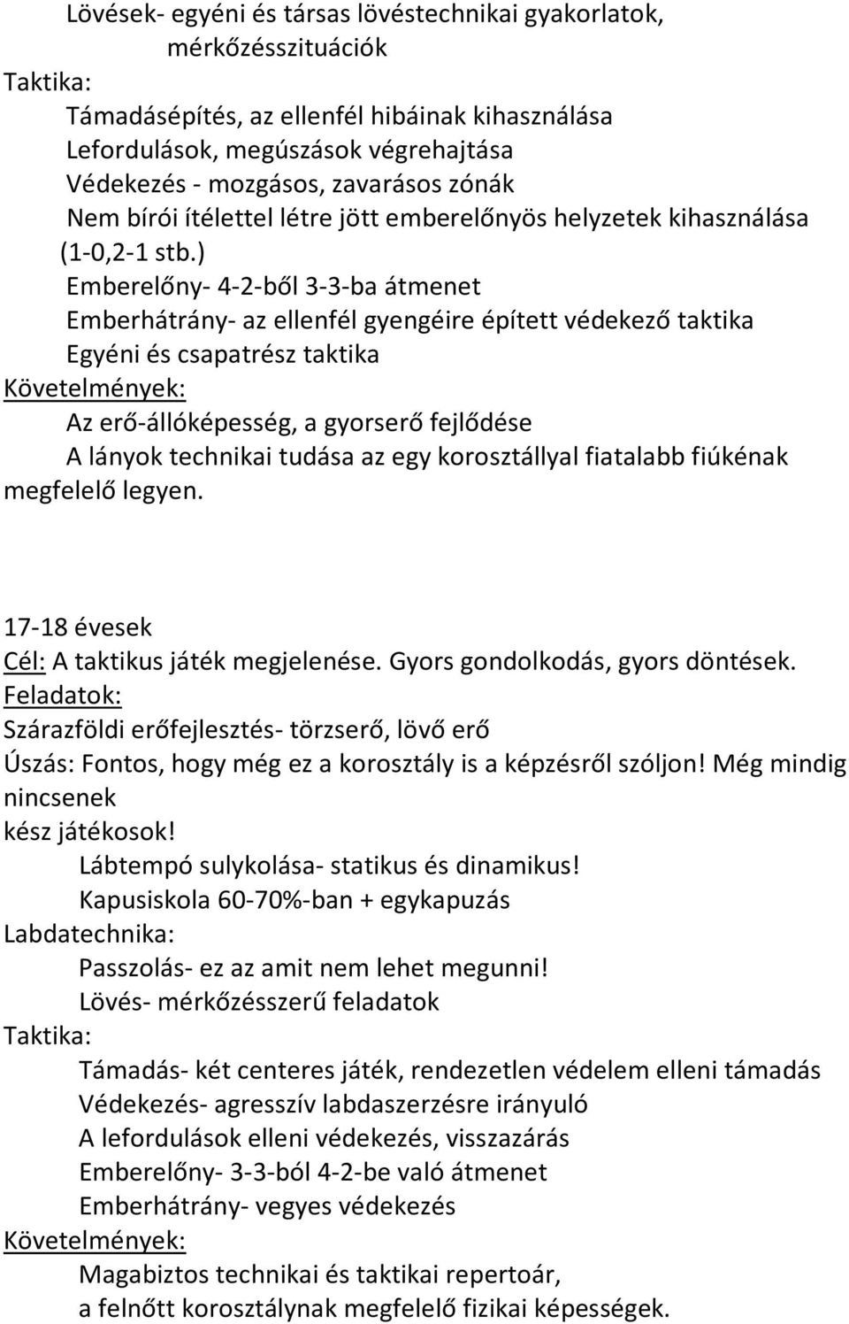 ) Emberelőny- 4-2-ből 3-3-ba átmenet Emberhátrány- az ellenfél gyengéire épített védekező taktika Egyéni és csapatrész taktika Az erő-állóképesség, a gyorserő fejlődése A lányok technikai tudása az