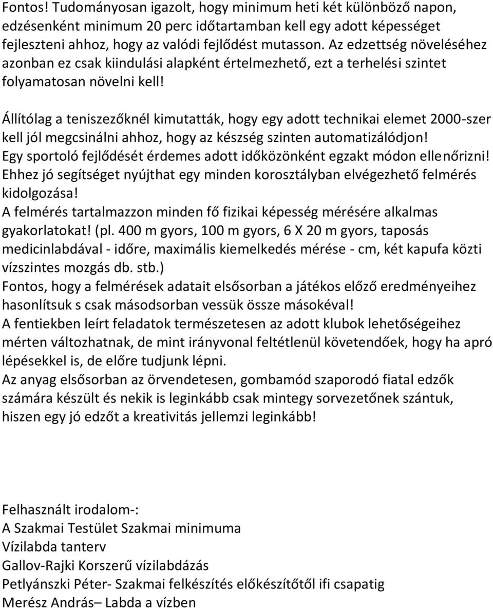 Állítólag a teniszezőknél kimutatták, hogy egy adott technikai elemet 2000-szer kell jól megcsinálni ahhoz, hogy az készség szinten automatizálódjon!