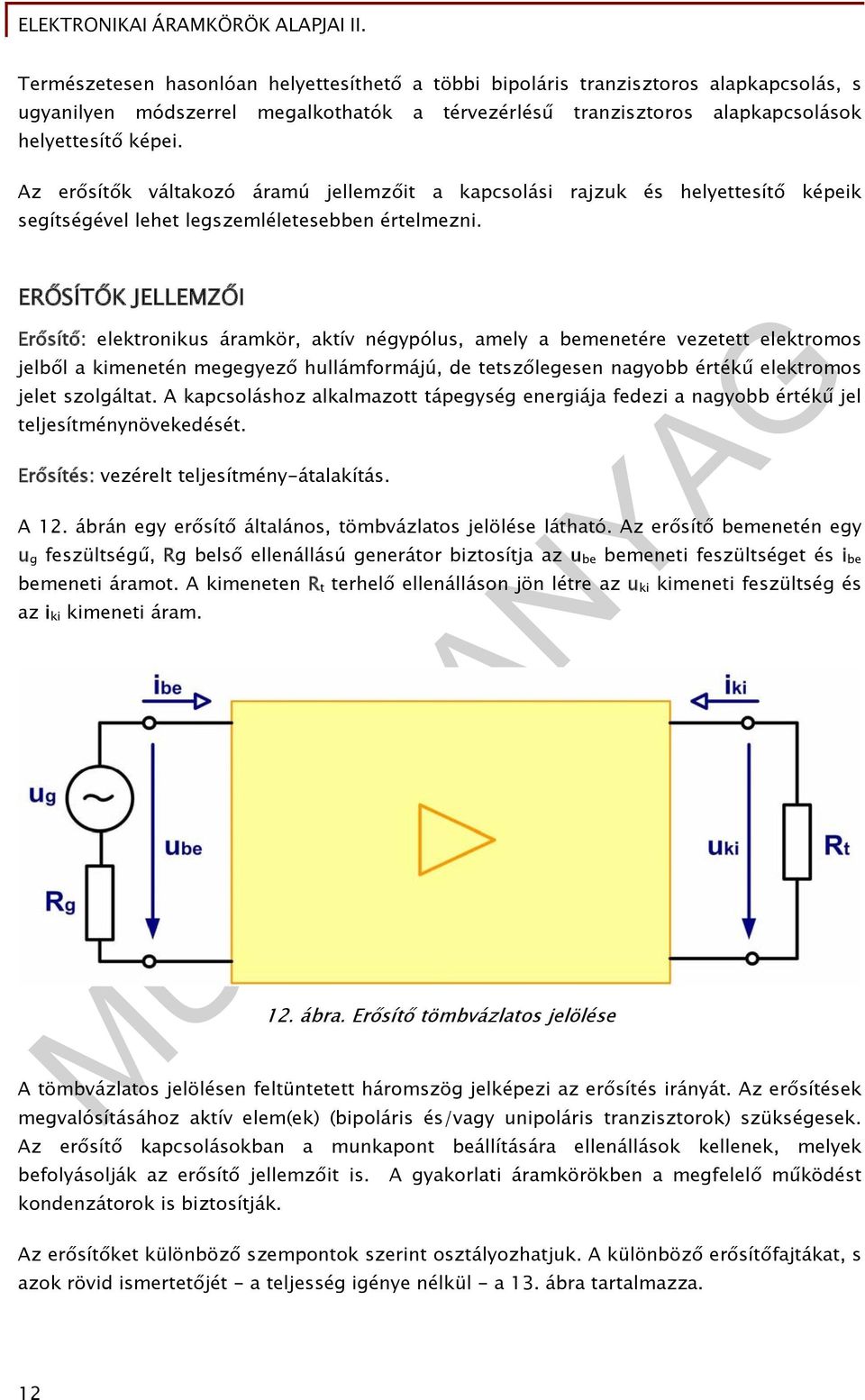 ERŐSÍTŐK JELLEMZŐI Erősítő: elektronikus áramkör, aktív négypólus, amely a bemenetére vezetett elektromos jelből a kimenetén megegyező hullámformájú, de tetszőlegesen nagyobb értékű elektromos jelet