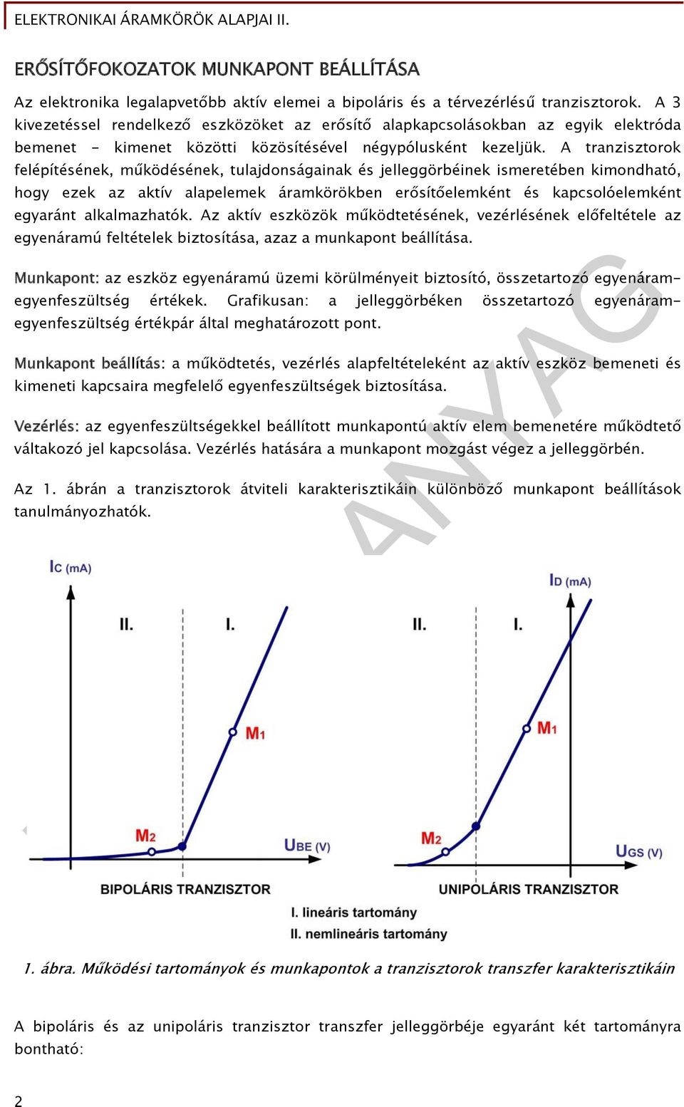 A tranzisztorok felépítésének, működésének, tulajdonságainak és jelleggörbéinek ismeretében kimondható, hogy ezek az aktív alapelemek áramkörökben erősítőelemként és kapcsolóelemként egyaránt