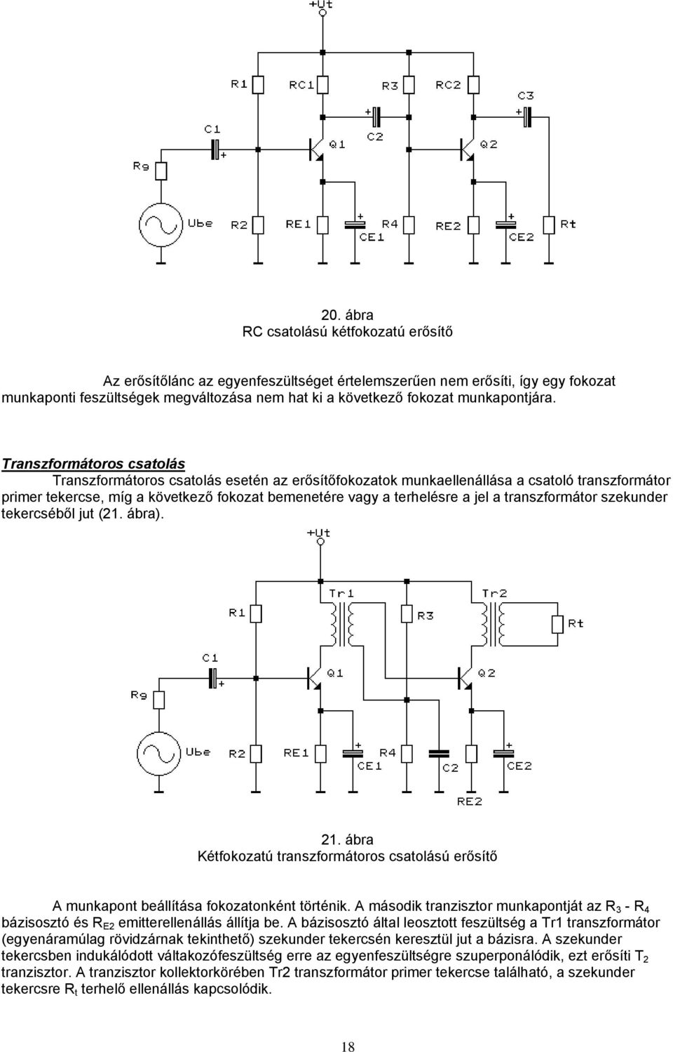 transzformátor szeknder tekercséből jt (1. ábra). 1. ábra Kétfokozatú transzformátoros csatolású erősítő A mnkapont állítása fokozatonként történik.