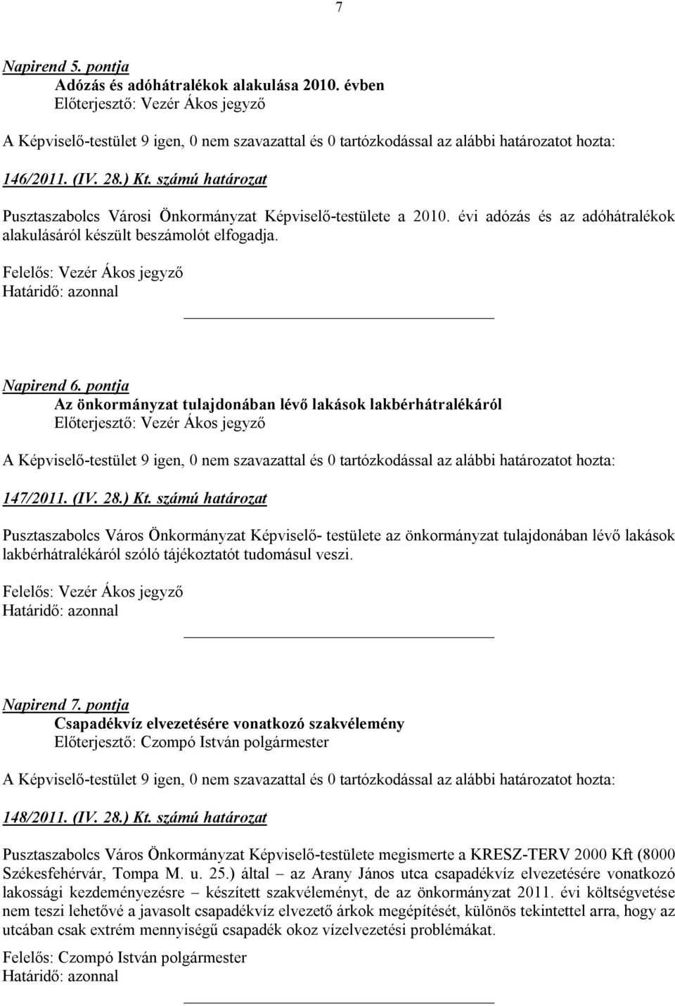 ) Kt. számú határozat Pusztaszabolcs Város Önkormányzat Képviselő- testülete az önkormányzat tulajdonában lévő lakások lakbérhátralékáról szóló tájékoztatót tudomásul veszi.