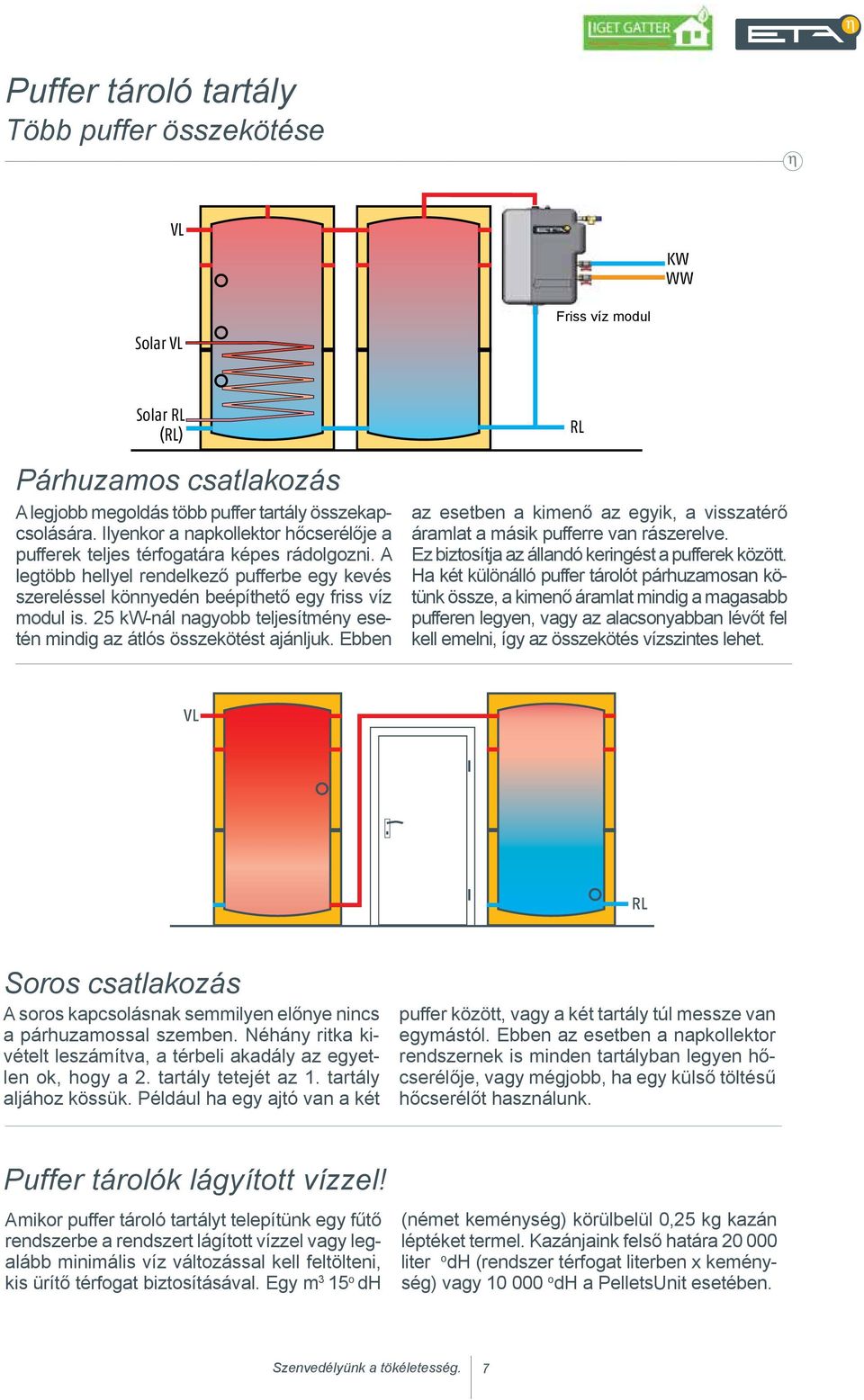 25 kw-nál nagyobb teljesítmény esetén mindig az átlós összekötést ajánljuk. Ebben RL az esetben a kimenő az egyik, a visszatérő áramlat a másik pufferre van rászerelve.