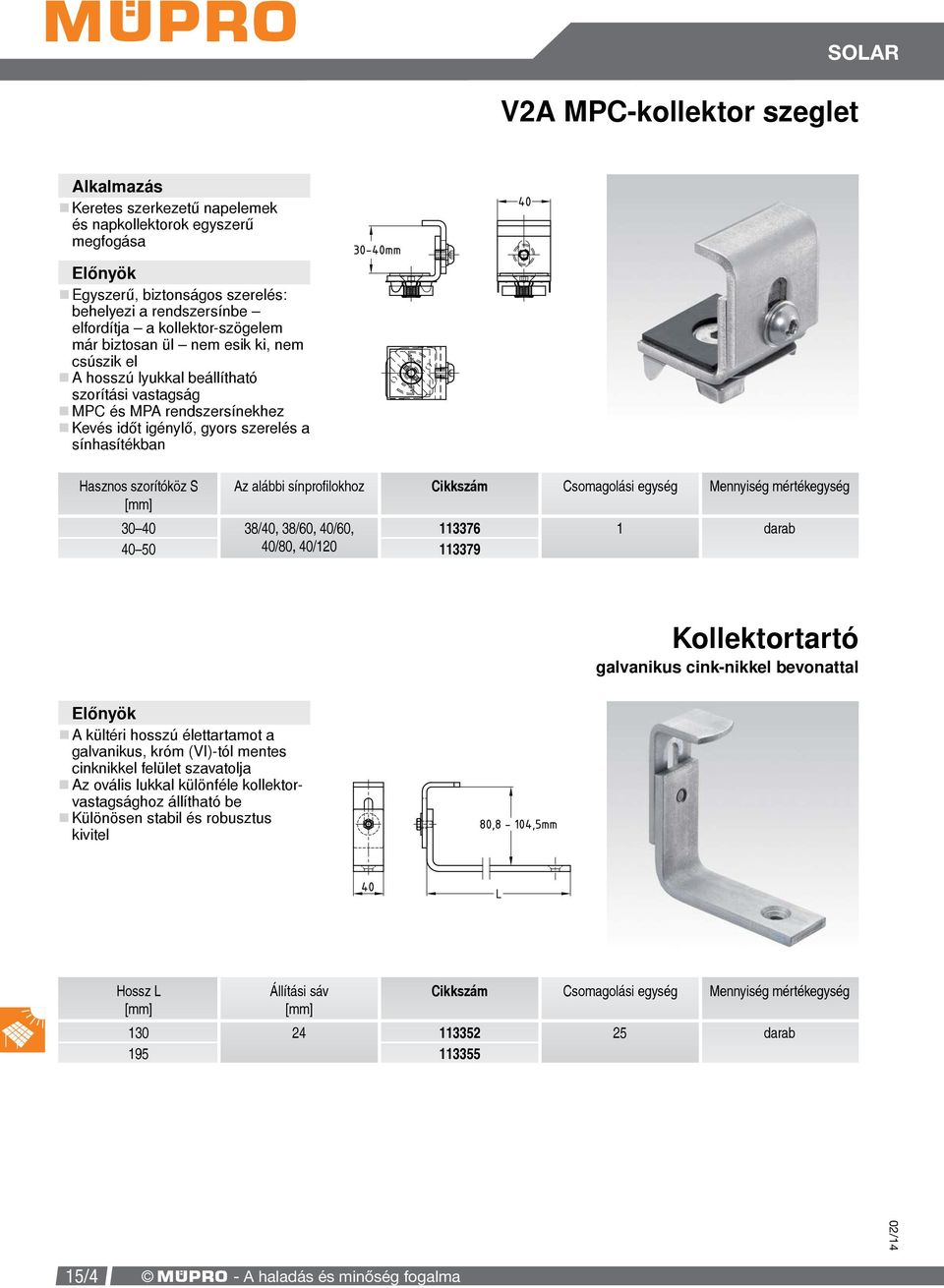 S Az alábbi sínproilokhoz 30 0 0 50 38/0, 38/60, 0/60, 0/80, 0/120 113376 113379 1 Kollektortartó galvanikus cink-nikkel bevonattal A kültéri hosszú élettartamot a galvanikus, króm