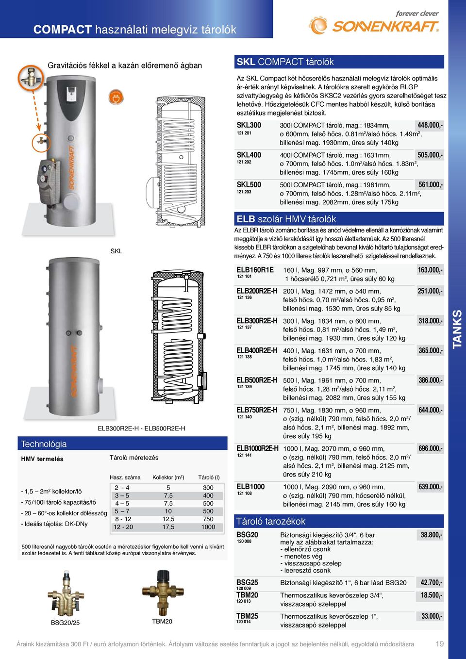 Hőszigetelésük CFC mentes habból készült, külső borítása esztétikus megjelenést biztosít. SKL300 300l COMPACT tároló, mag.: 1834mm, 448.000,- 121 201 ø 600mm, felső hőcs. 0.81m 2 /alsó hőcs. 1.49m 2, billenési mag.