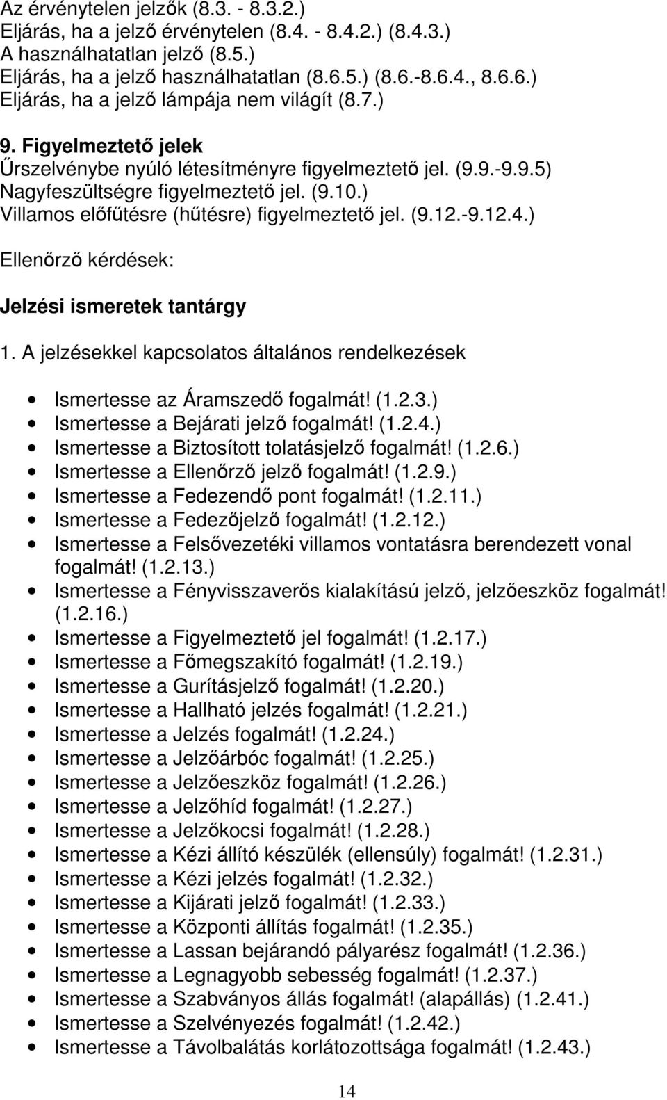 ) Villamos előfűtésre (hűtésre) figyelmeztető jel. (9.12.-9.12.4.) Ellenőrző kérdések: Jelzési ismeretek tantárgy 1. A jelzésekkel kapcsolatos általános rendelkezések Ismertesse az Áramszedő fogalmát!