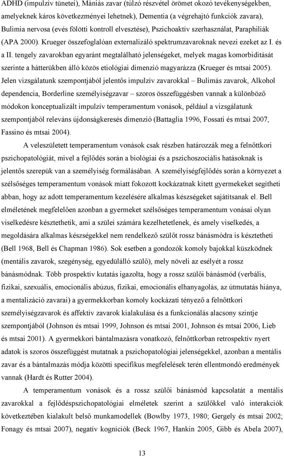 tengely zavarokban egyaránt megtalálható jelenségeket, melyek magas komorbiditását szerinte a hátterükben álló közös etiológiai dimenzió magyarázza (Krueger és mtsai 2005).