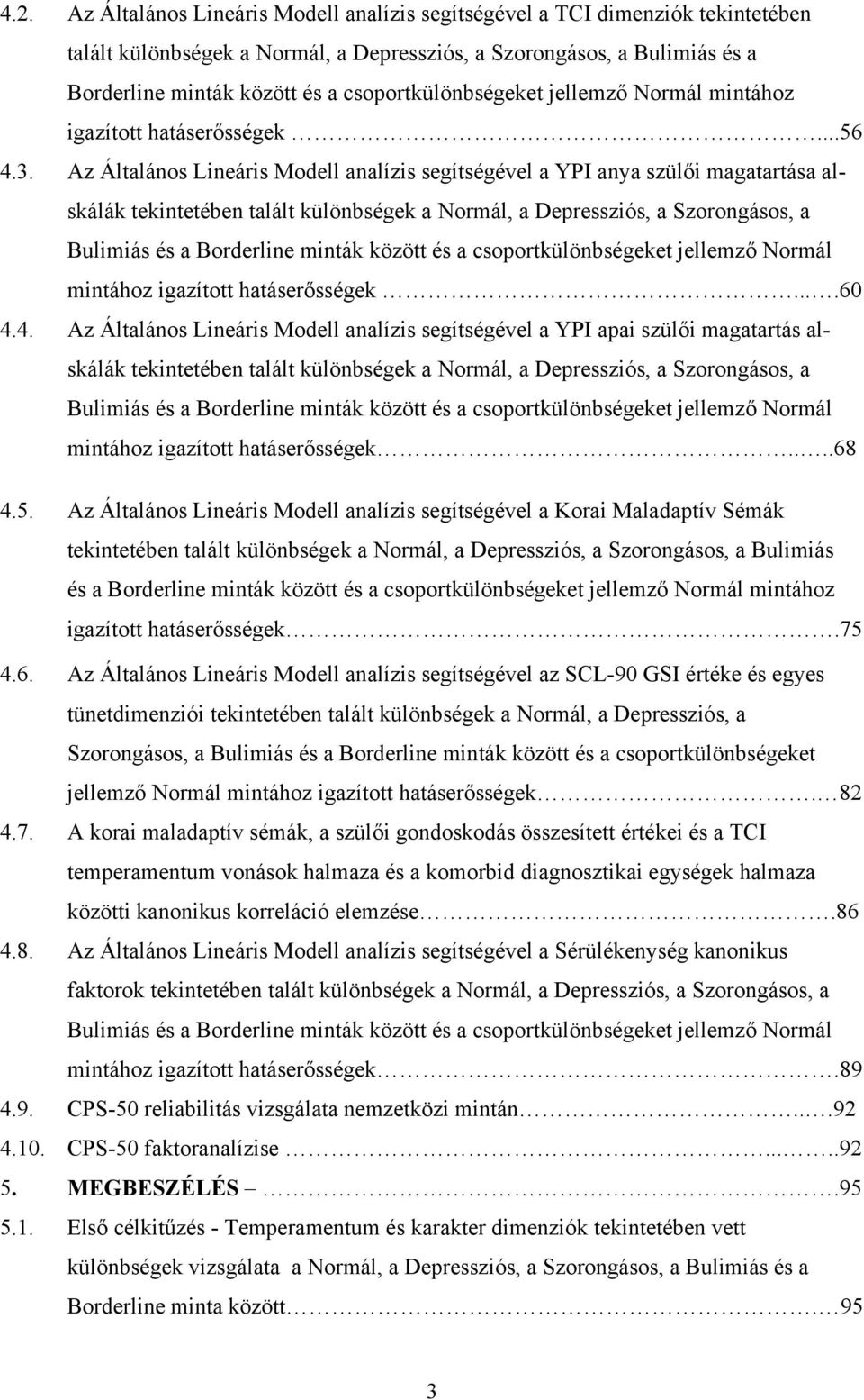 Az Általános Lineáris Modell analízis segítségével a YPI anya szülői magatartása alskálák tekintetében talált különbségek a Normál, a Depressziós, a Szorongásos, a Bulimiás és a Borderline minták