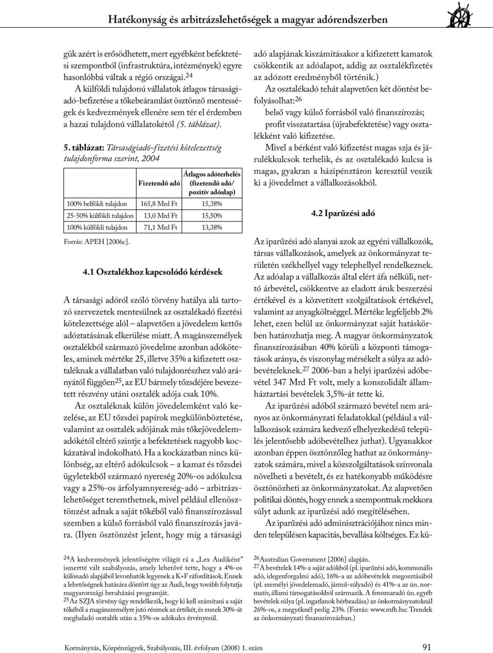 táblázat: Társaságiadó-fizetési kötelezettség tulajdonforma szerint, 2004 Átlagos adóterhelés Fizetendő adó (fizetendő adó/ pozitív adóalap) 100% belföldi tulajdon 165,8 Mrd Ft 15,38% 25-50% külföldi