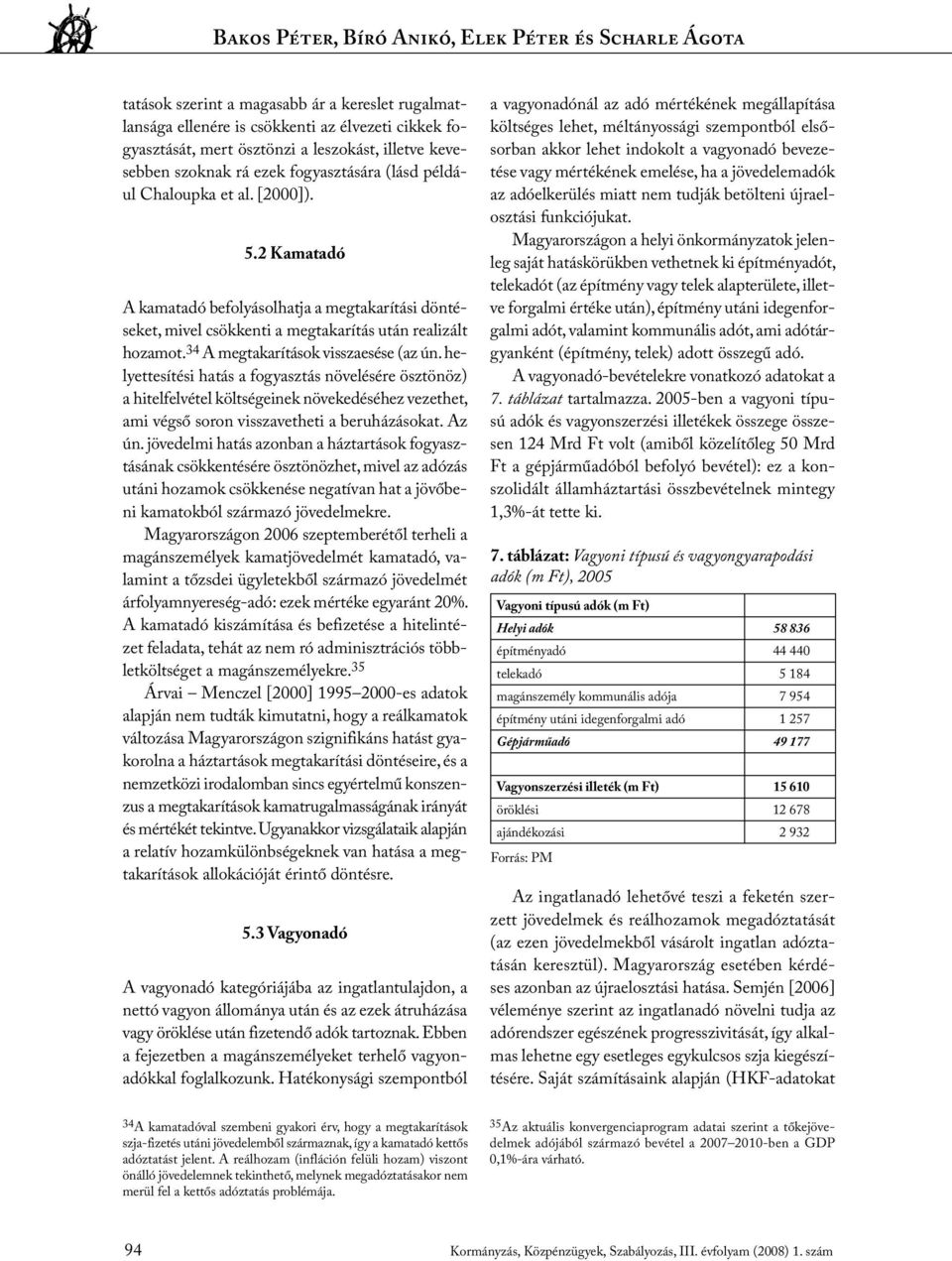 2 Kamatadó A kamatadó befolyásolhatja a megtakarítási döntéseket, mivel csökkenti a megtakarítás után realizált hozamot. 34 A megtakarítások visszaesése (az ún.