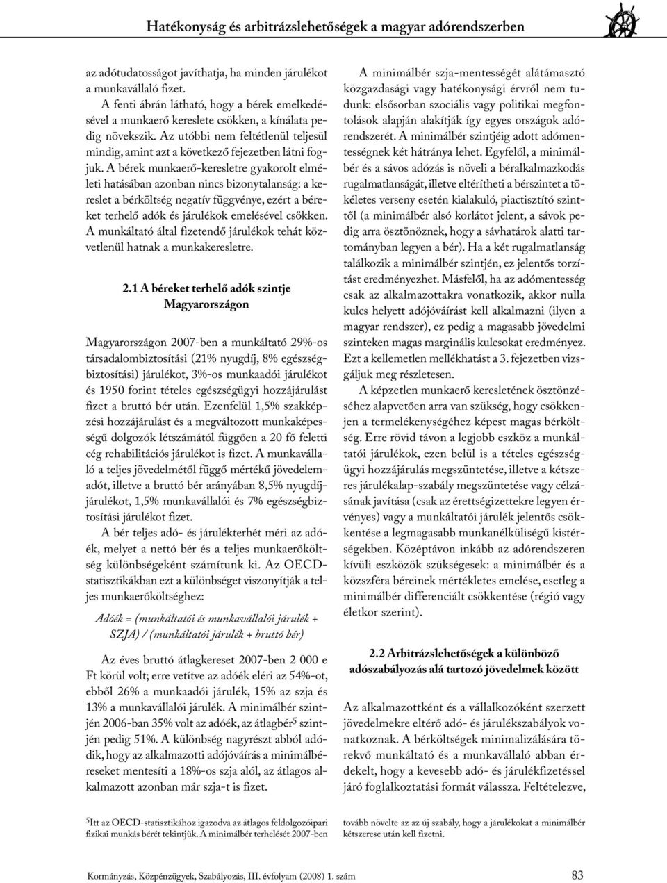 A bérek munkaerő-keresletre gyakorolt elméleti hatásában azonban nincs bizonytalanság: a kereslet a bérköltség negatív függ vénye, ezért a béreket terhelő adók és járulékok emelésével csökken.