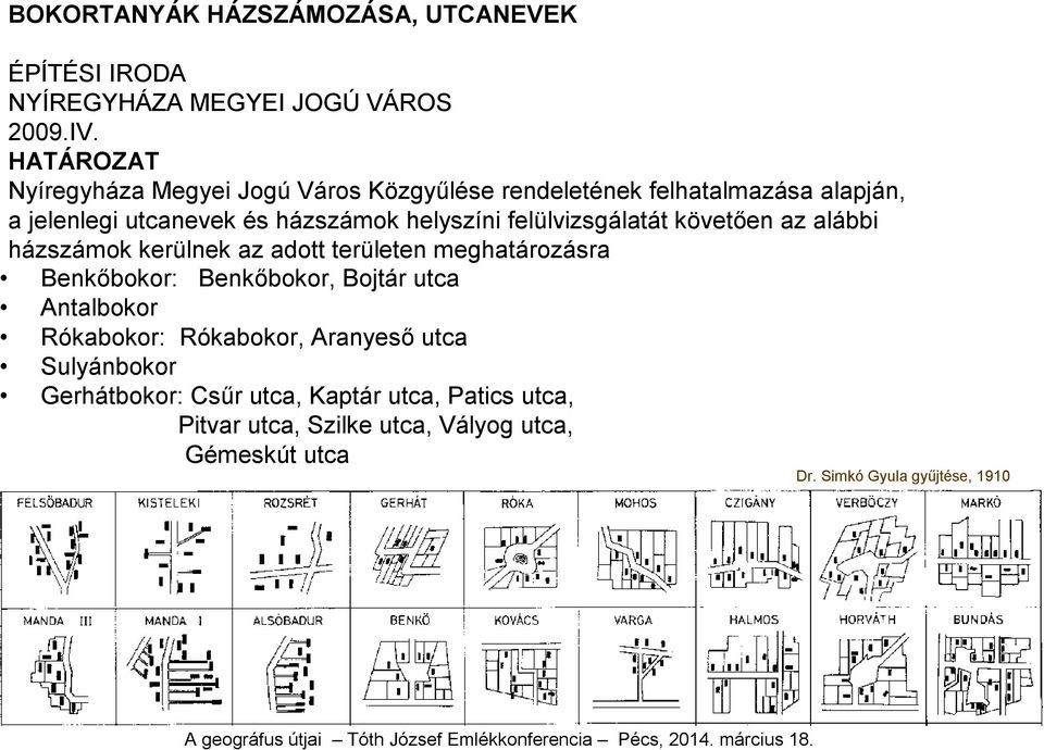 felülvizsgálatát követően az alábbi házszámok kerülnek az adott területen meghatározásra Benkőbokor: Benkőbokor, Bojtár utca