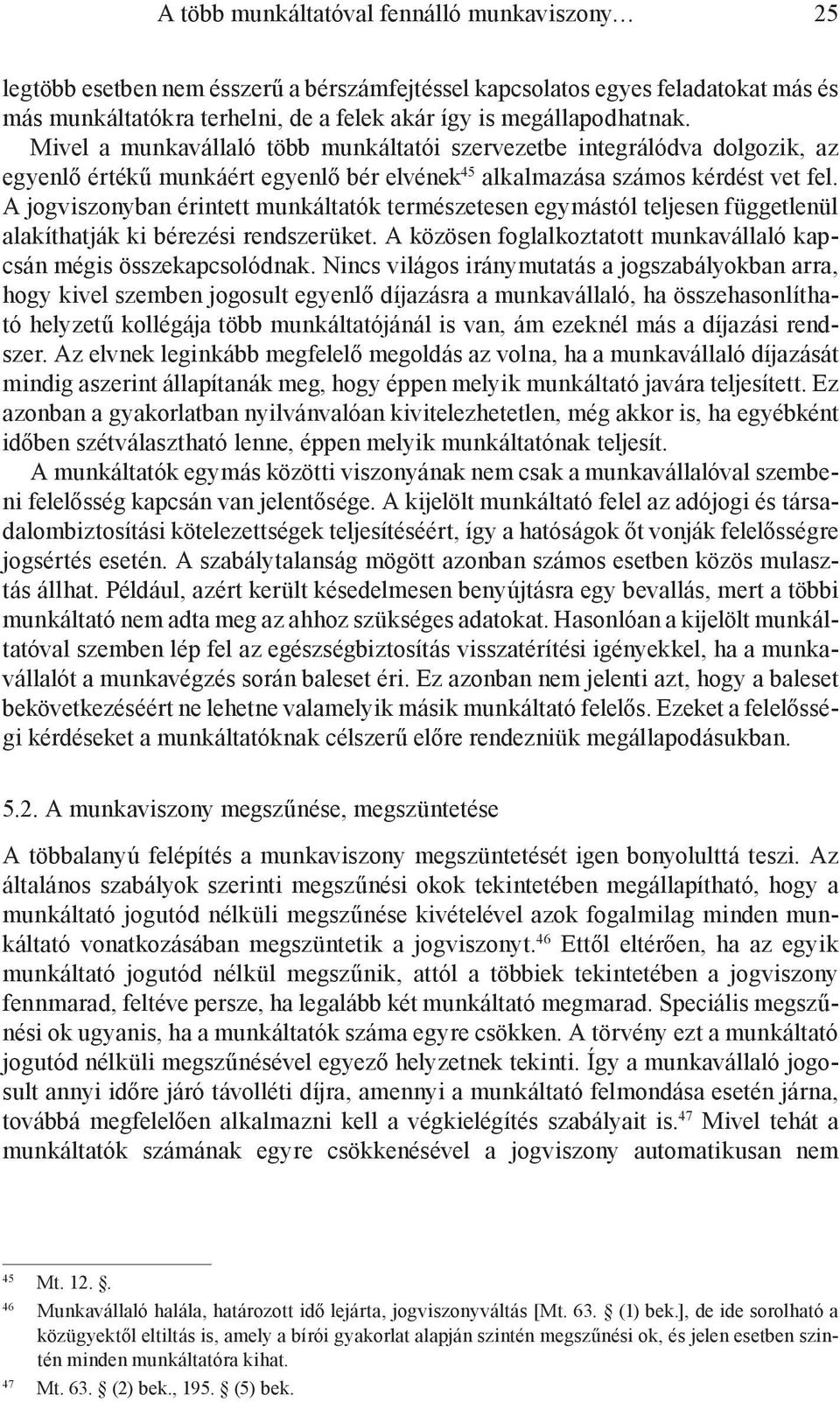 A jogviszonyban érintett munkáltatók természetesen egymástól teljesen függetlenül alakíthatják ki bérezési rendszerüket. A közösen foglalkoztatott munkavállaló kapcsán mégis összekapcsolódnak.