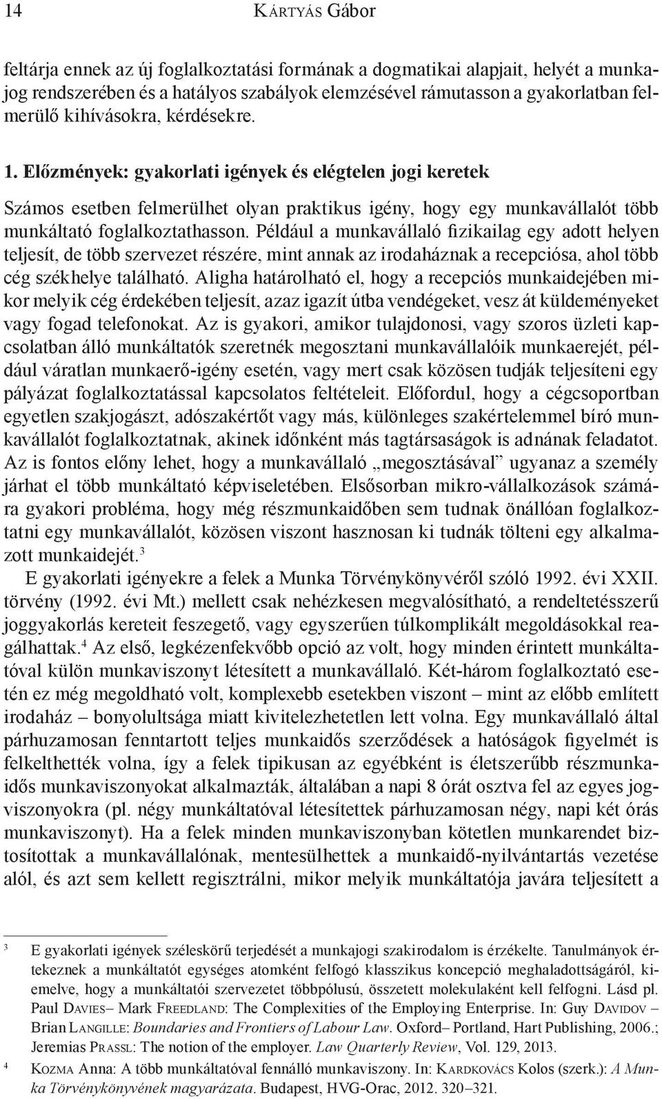 Például a munkavállaló fizikailag egy adott helyen teljesít, de több szervezet részére, mint annak az irodaháznak a recepciósa, ahol több cég székhelye található.