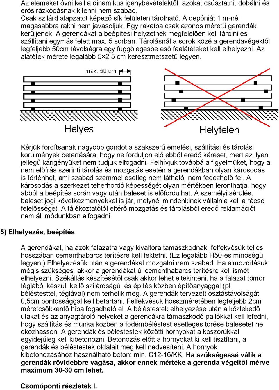 5 sorban. Tárolásnál a sorok közé a gerendavégektől legfeljebb 50cm távolságra egy függőlegesbe eső faalátéteket kell elhelyezni. Az alátétek mérete legalább 5 2,5 cm keresztmetszetű legyen.