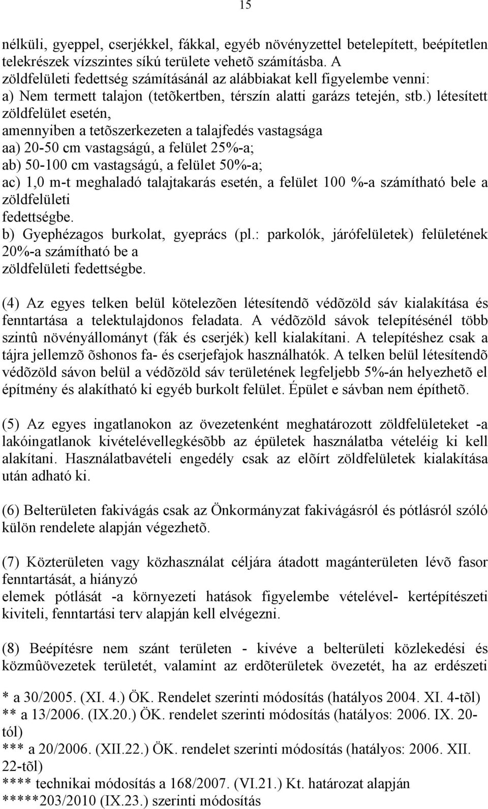 ) létesített zöldfelület esetén, amennyiben a tetõszerkezeten a talajfedés vastagsága aa) 20-50 cm vastagságú, a felület 25%-a; ab) 50-100 cm vastagságú, a felület 50%-a; ac) 1,0 m-t meghaladó
