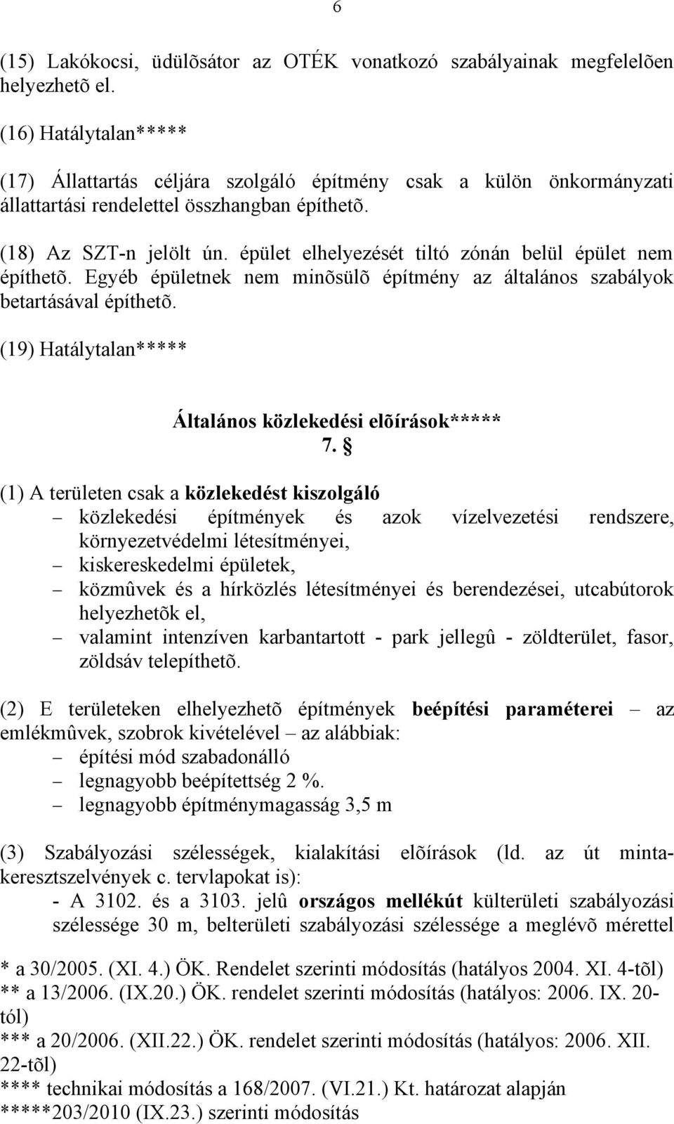 épület elhelyezését tiltó zónán belül épület nem építhetõ. Egyéb épületnek nem minõsülõ építmény az általános szabályok betartásával építhetõ.