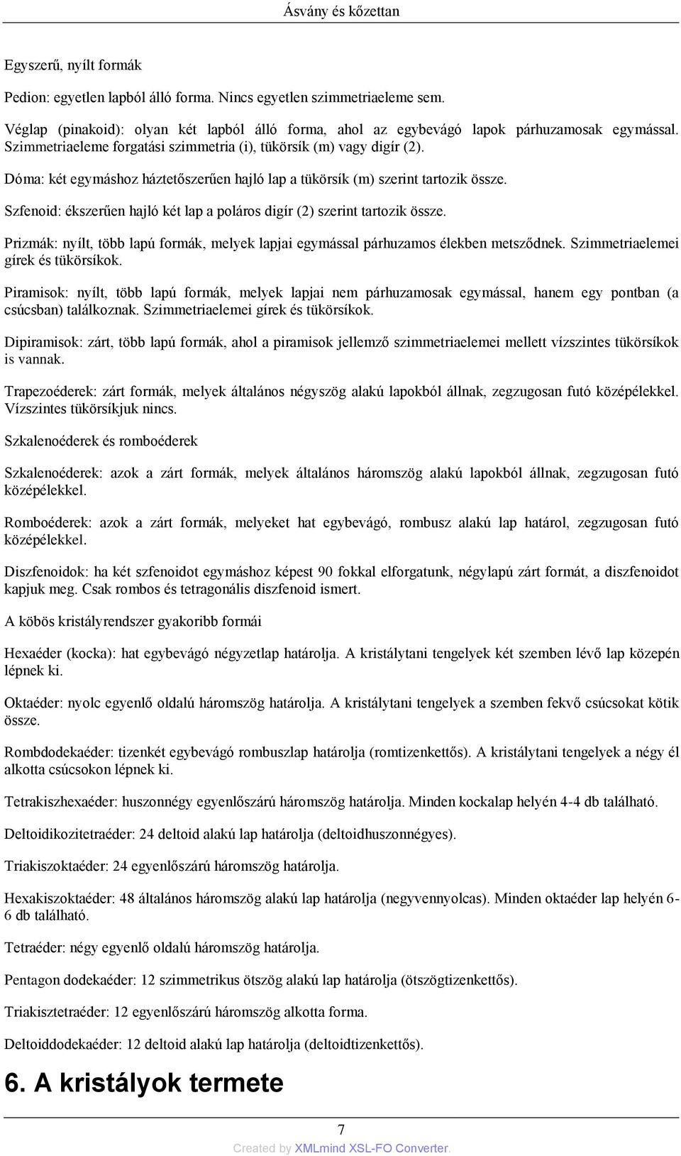 Szfenoid: ékszerűen hajló két lap a poláros digír (2) szerint tartozik össze. Prizmák: nyílt, több lapú formák, melyek lapjai egymással párhuzamos élekben metsződnek.