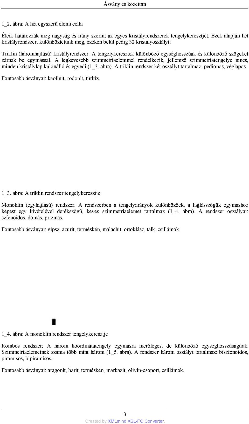 szögeket zárnak be egymással. A legkevesebb szimmetriaelemmel rendelkezik, jellemző szimmetriatengelye nincs, minden kristálylap különálló és egyedi (1_3. ábra).