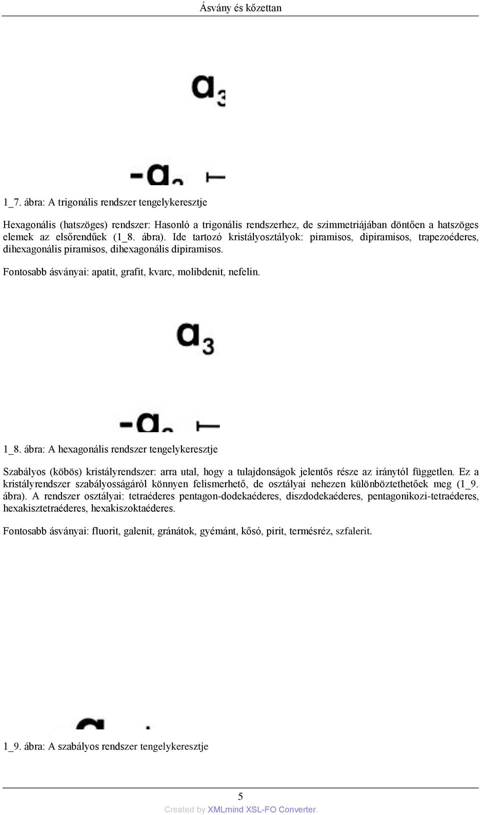 ábra: A hexagonális rendszer tengelykeresztje Szabályos (köbös) kristályrendszer: arra utal, hogy a tulajdonságok jelentős része az iránytól független.