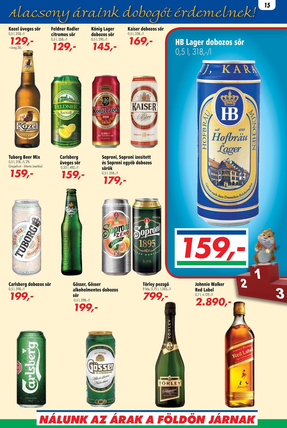 üveges sör 0,33 l, 482,-/l 159,- Soproni, Soproni ízesített és Soproni egyéb dobozos sörök 0,5 l, 358,-/l 179,- 159,- Carlsberg dobozos sör 0,5 l, 398,-/l