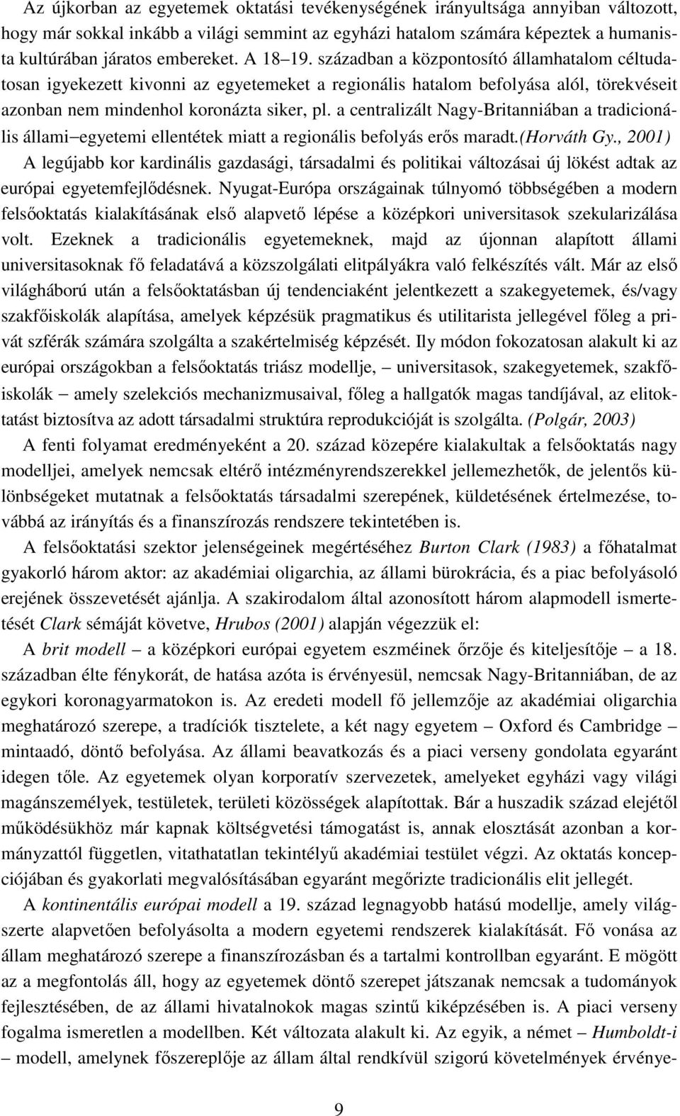 a centralizált Nagy-Britanniában a tradicionális állami egyetemi ellentétek miatt a regionális befolyás erıs maradt.(horváth Gy.