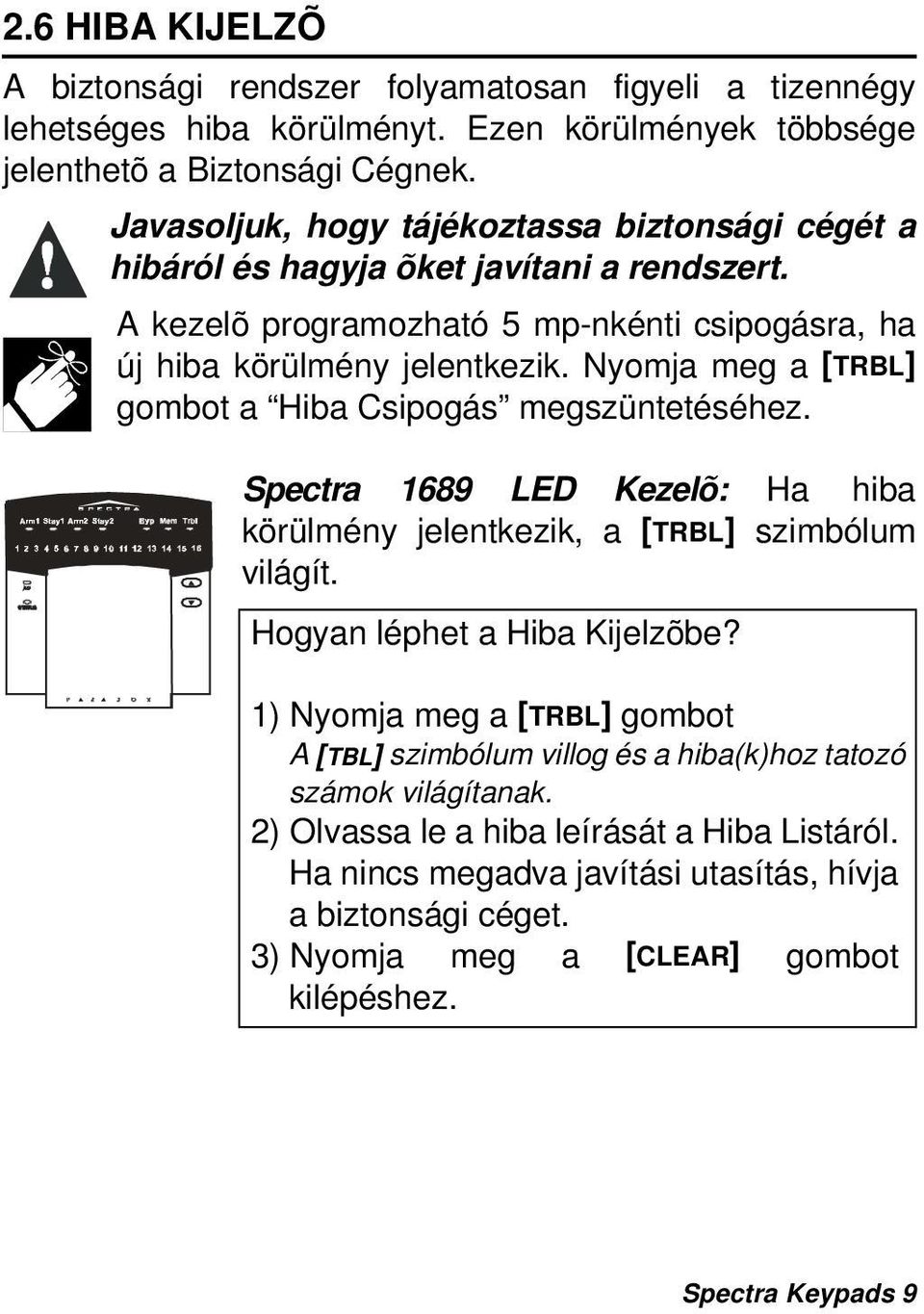 Nyomja meg a [TRBL] gombot a Hiba Csipogás megszüntetéséhez. Spectra 1689 LED Kezelõ: Ha hiba körülmény jelentkezik, a [TRBL] szimbólum világít. Hogyan léphet a Hiba Kijelzõbe?