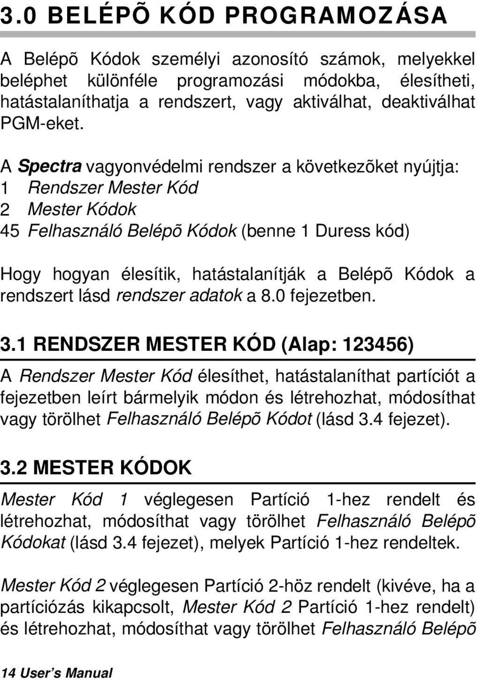 A Spectra vagyonvédelmi rendszer a következõket nyújtja: 1 Rendszer Mester Kód 2 Mester Kódok 45 Felhasználó Belépõ Kódok (benne 1 Duress kód) Hogy hogyan élesítik, hatástalanítják a Belépõ Kódok a