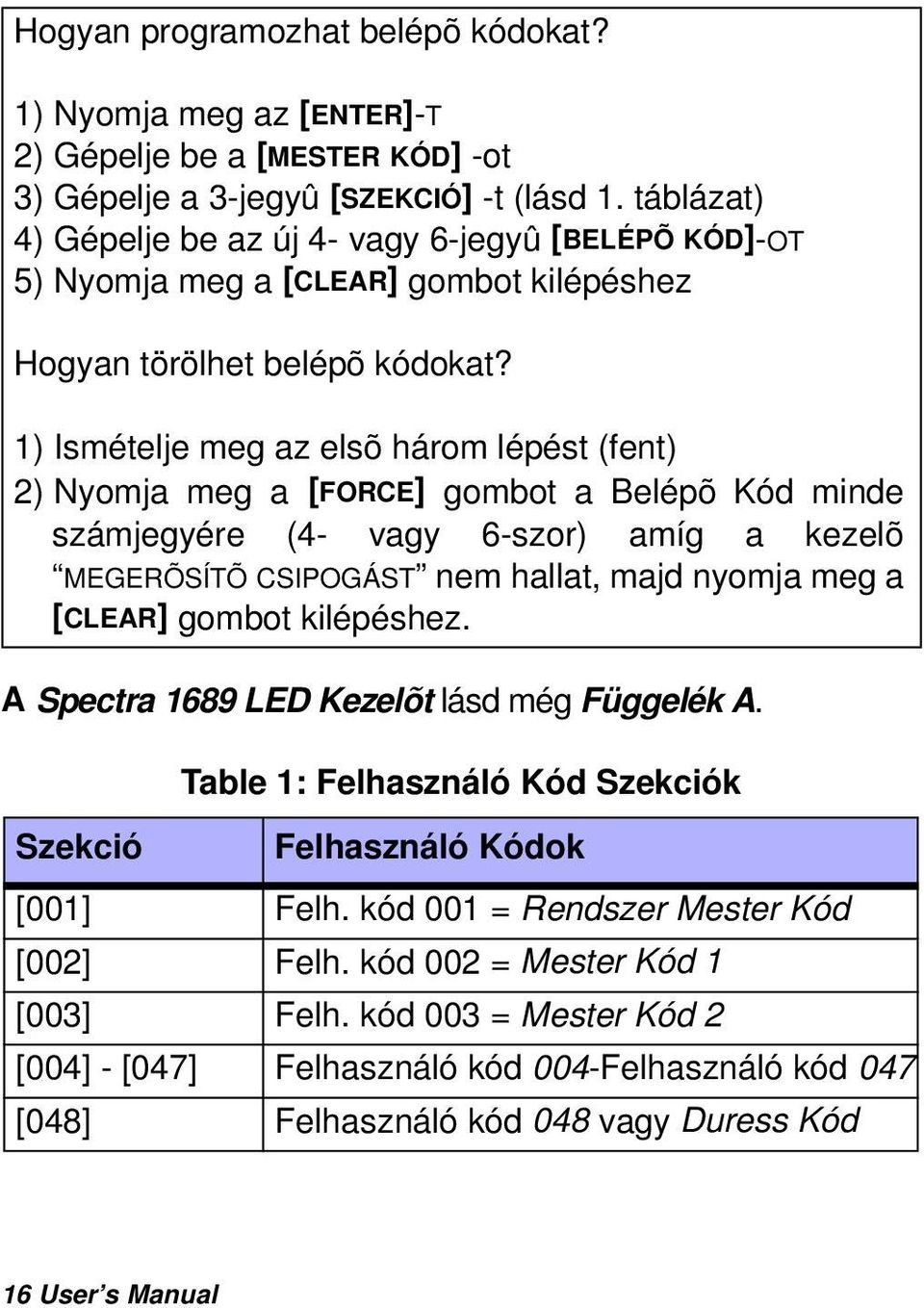 1) Ismételje meg az elsõ három lépést (fent) 2) Nyomja meg a [FORCE] gombot a Belépõ Kód minde számjegyére (4- vagy 6-szor) amíg a kezelõ MEGERÕSÍTÕ CSIPOGÁST nem hallat, majd nyomja meg a [CLEAR]