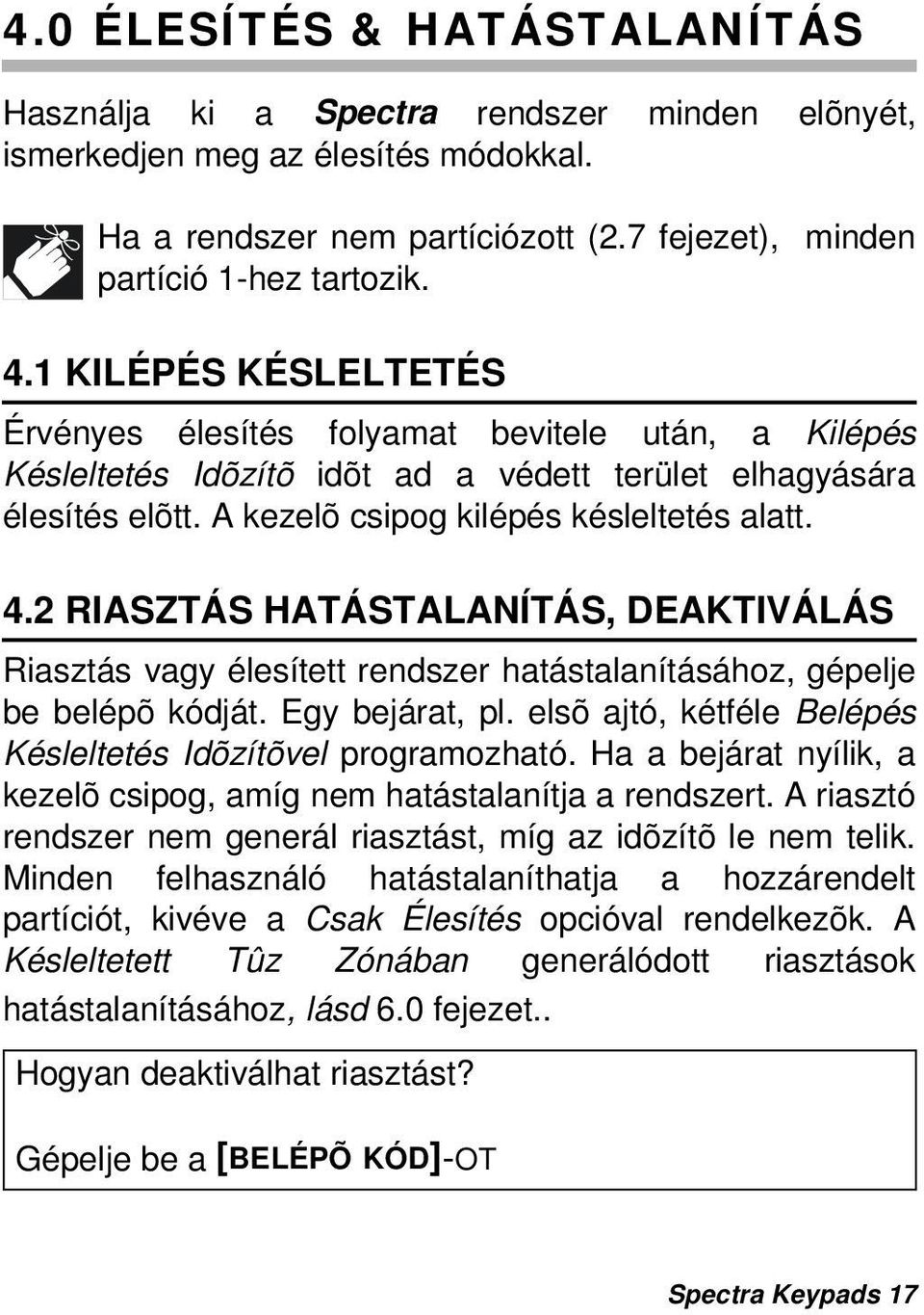 2 RIASZTÁS HATÁSTALANÍTÁS, DEAKTIVÁLÁS Riasztás vagy élesített rendszer hatástalanításához, gépelje be belépõ kódját. Egy bejárat, pl. elsõ ajtó, kétféle Belépés Késleltetés Idõzítõvel programozható.