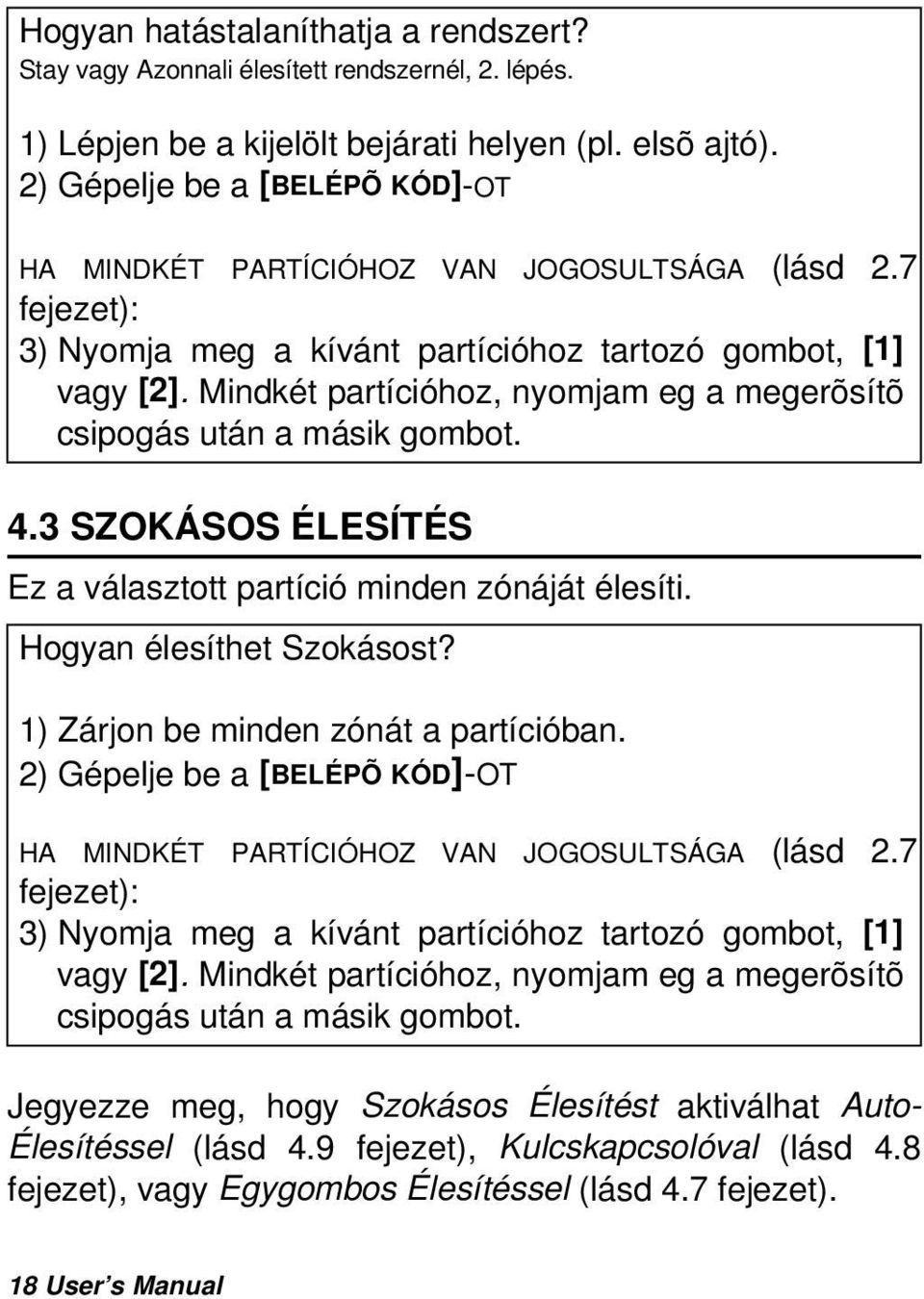 Mindkét partícióhoz, nyomjam eg a megerõsítõ csipogás után a másik gombot. 4.3 SZOKÁSOS ÉLESÍTÉS Ez a választott partíció minden zónáját élesíti. Hogyan élesíthet Szokásost?